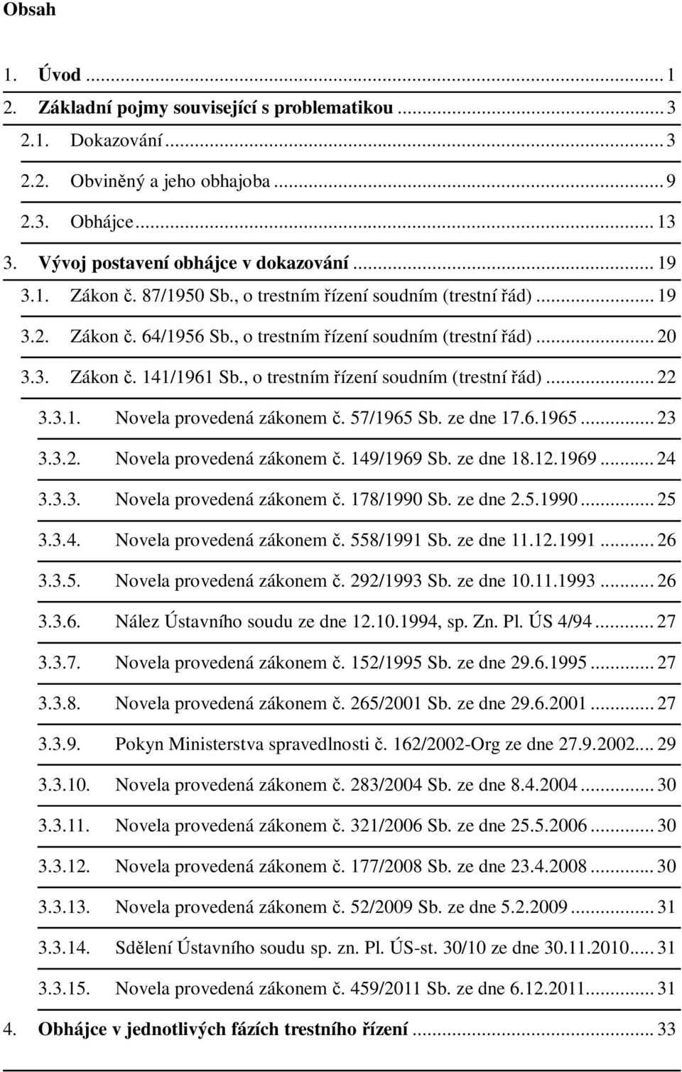 57/1965 Sb. ze dne 17.6.1965... 23 3.3.2. Novela provedená zákonem. 149/1969 Sb. ze dne 18.12.1969... 24 3.3.3. Novela provedená zákonem. 178/1990 Sb. ze dne 2.5.1990... 25 3.3.4. Novela provedená zákonem. 558/1991 Sb.