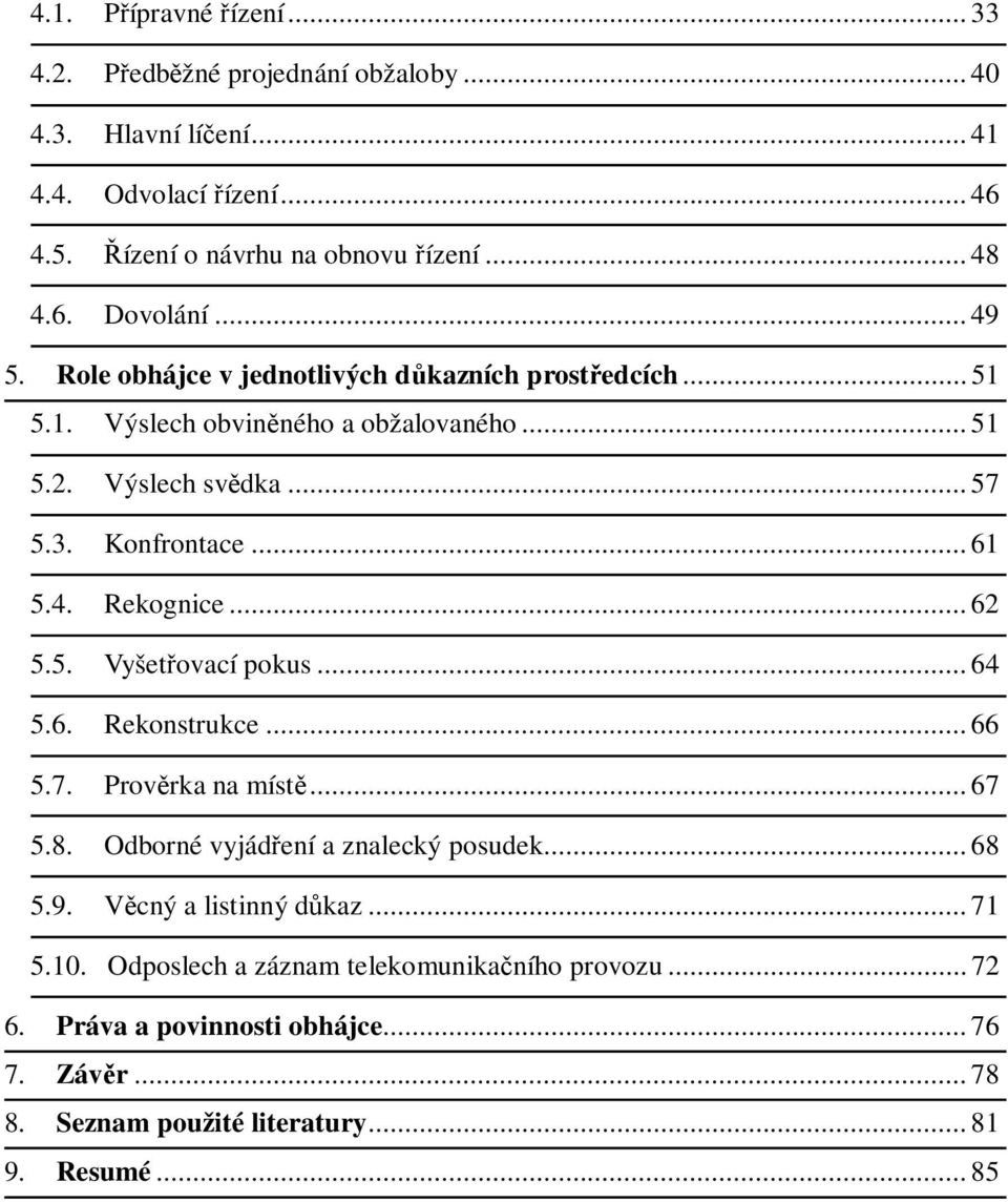 .. 62 5.5. Vyšet ovací pokus... 64 5.6. Rekonstrukce... 66 5.7. Prov rka na míst... 67 5.8. Odborné vyjád ení a znalecký posudek... 68 5.9. V cný a listinný d kaz... 71 5.