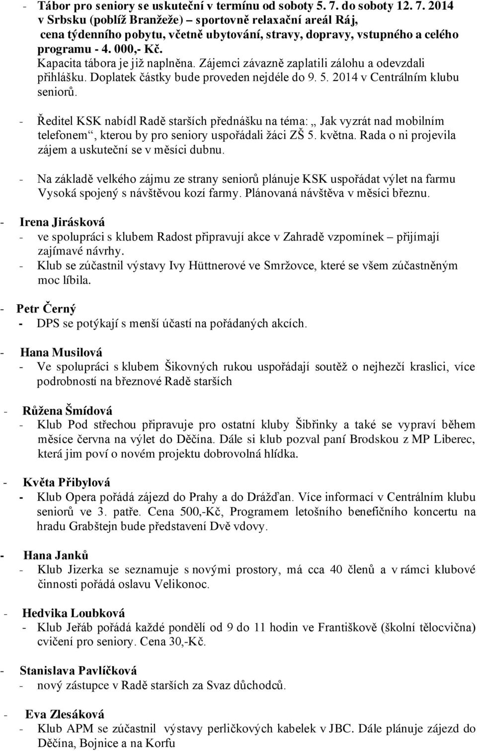 Kapacita tábora je již naplněna. Zájemci závazně zaplatili zálohu a odevzdali přihlášku. Doplatek částky bude proveden nejdéle do 9. 5. 2014 v Centrálním klubu seniorů.