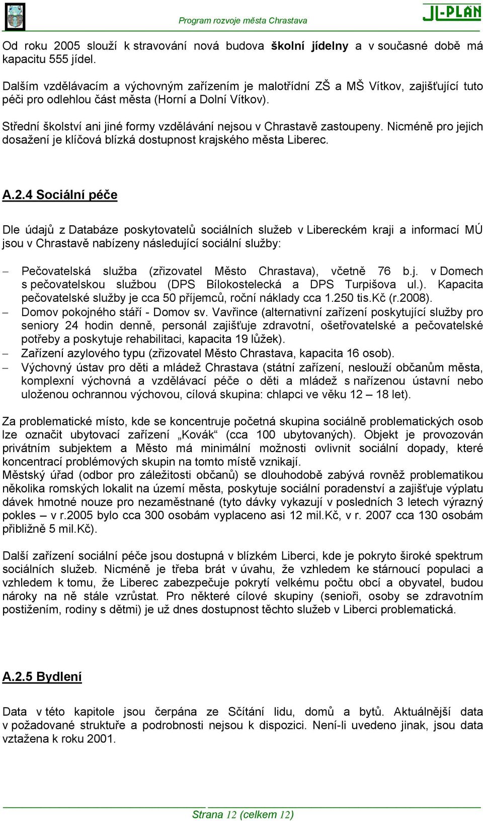 Střední školství ani jiné formy vzdělávání nejsou v Chrastavě zastoupeny. Nicméně pro jejich dosažení je klíčová blízká dostupnost krajského města Liberec. A.2.