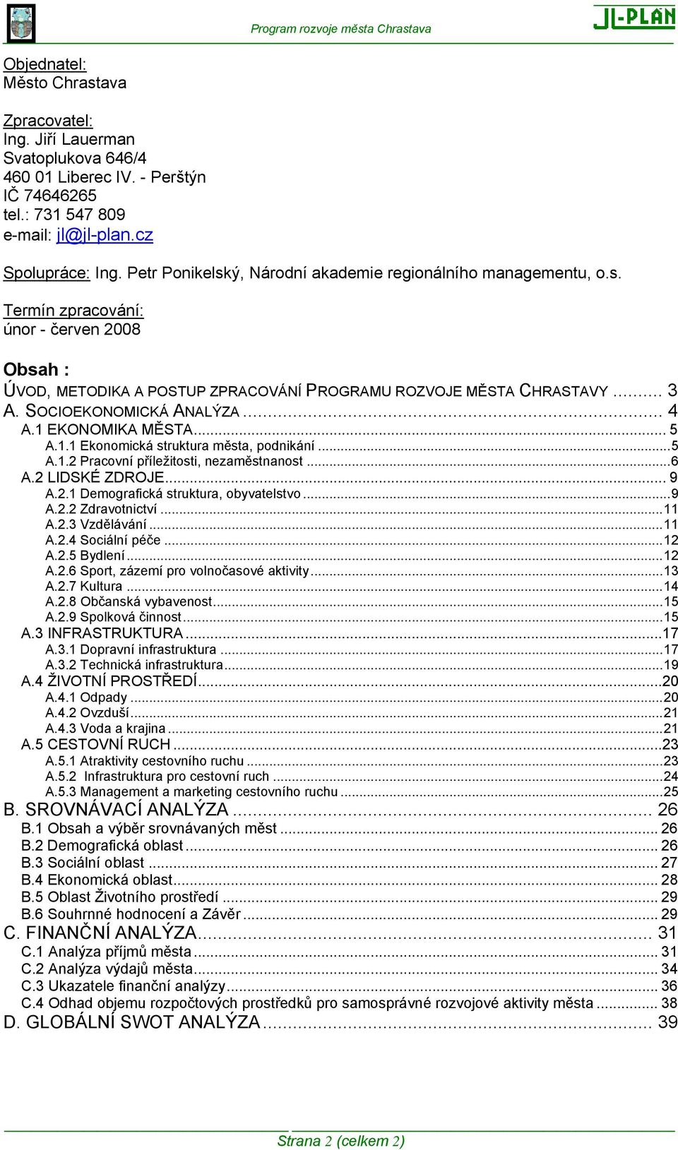 SOCIOEKONOMICKÁ ANALÝZA... 4 A.1 EKONOMIKA MĚSTA... 5 A.1.1 Ekonomická struktura města, podnikání...5 A.1.2 Pracovní příležitosti, nezaměstnanost...6 A.2 LIDSKÉ ZDROJE... 9 A.2.1 Demografická struktura, obyvatelstvo.