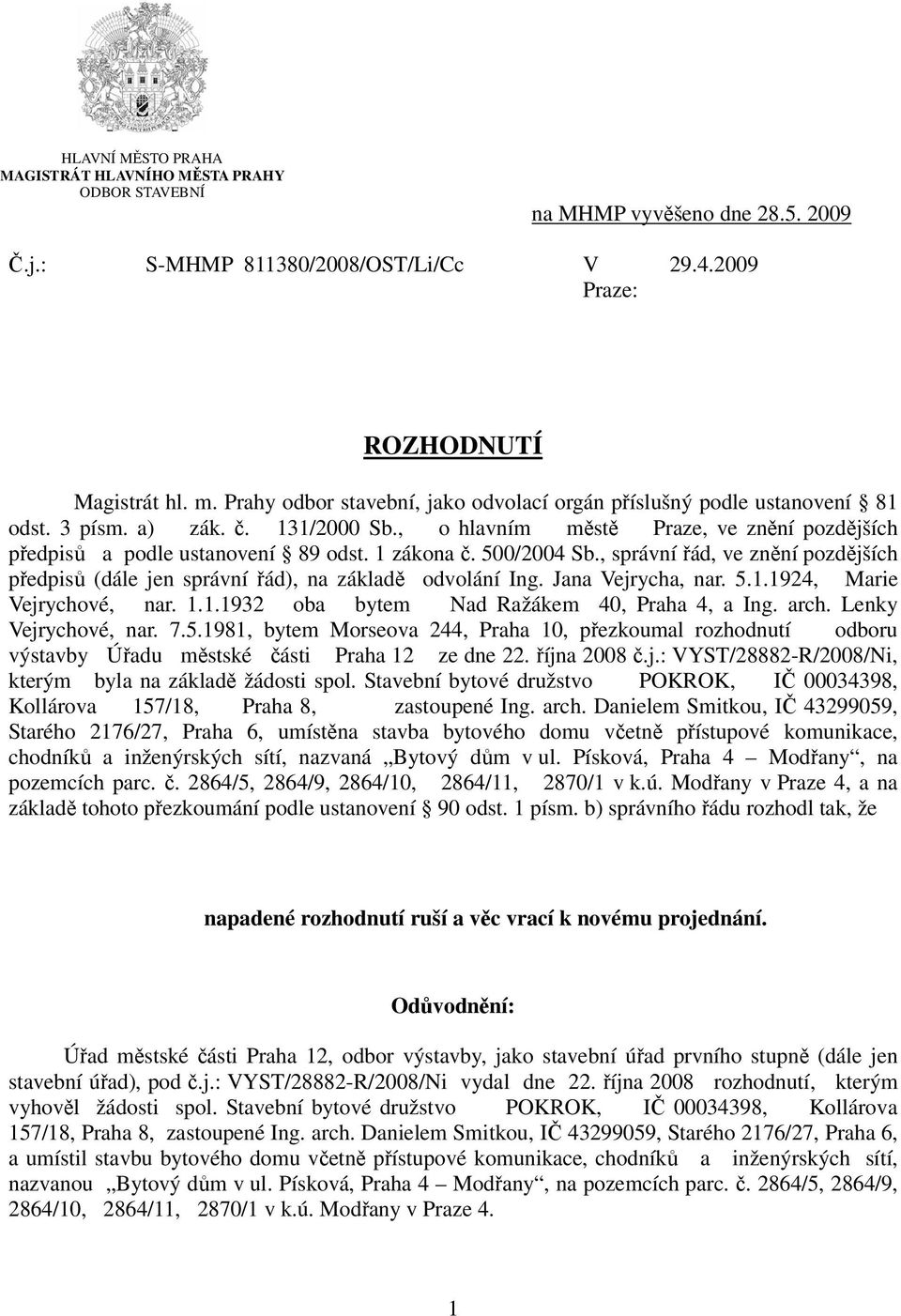 1 zákona č. 500/2004 Sb., správní řád, ve znění pozdějších předpisů (dále jen správní řád), na základě odvolání Ing. Jana Vejrycha, nar. 5.1.1924, Marie Vejrychové, nar. 1.1.1932 oba bytem Nad Ražákem 40, Praha 4, a Ing.