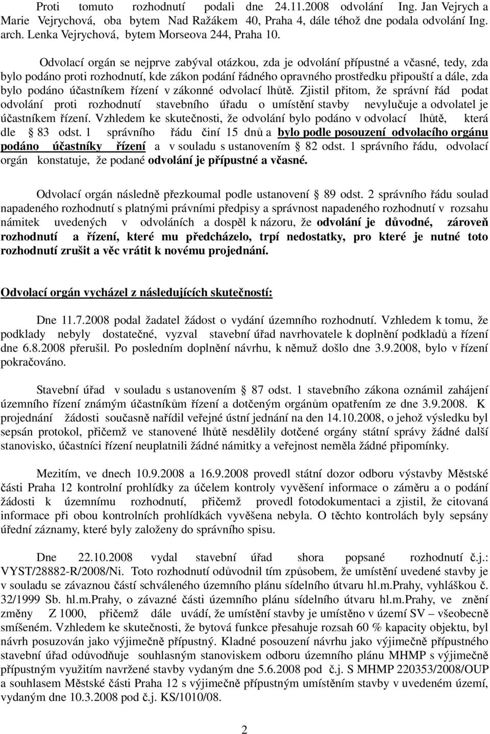 Odvolací orgán se nejprve zabýval otázkou, zda je odvolání přípustné a včasné, tedy, zda bylo podáno proti rozhodnutí, kde zákon podání řádného opravného prostředku připouští a dále, zda bylo podáno