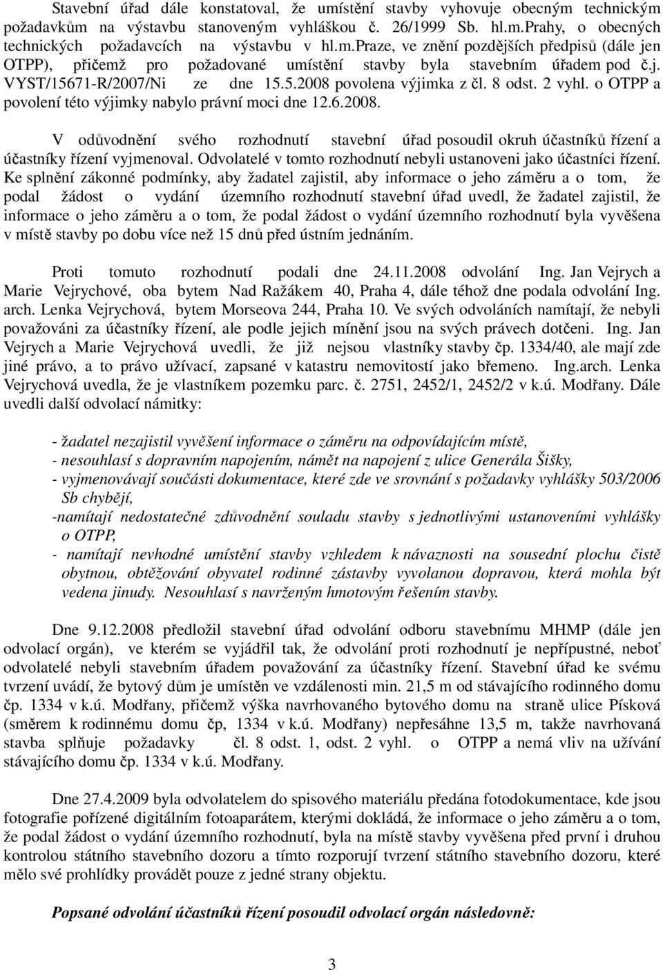 2 vyhl. o OTPP a povolení této výjimky nabylo právní moci dne 12.6.2008. V odůvodnění svého rozhodnutí stavební úřad posoudil okruh účastníků řízení a účastníky řízení vyjmenoval.