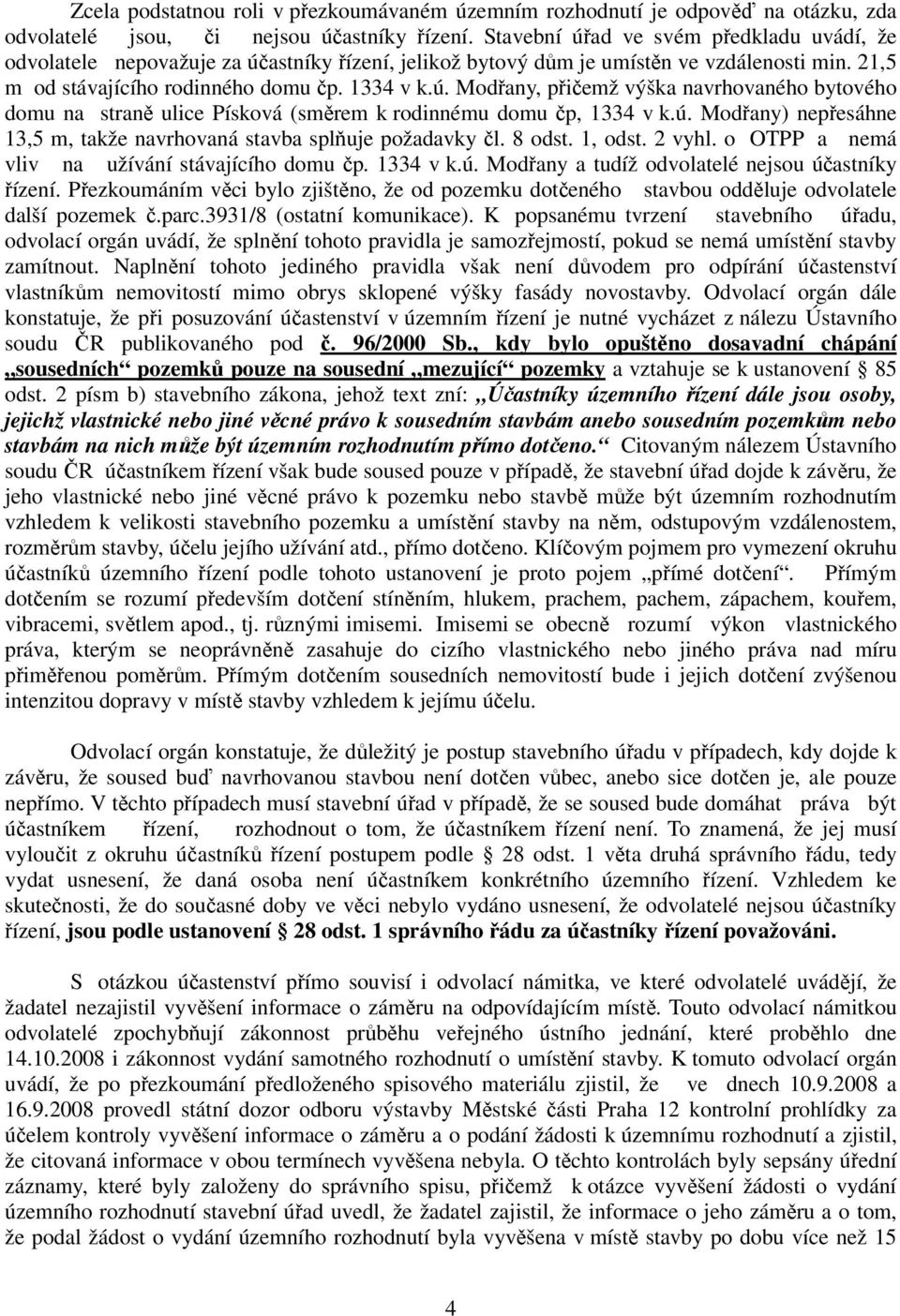 ú. Modřany) nepřesáhne 13,5 m, takže navrhovaná stavba splňuje požadavky čl. 8 odst. 1, odst. 2 vyhl. o OTPP a nemá vliv na užívání stávajícího domu čp. 1334 v k.ú. Modřany a tudíž odvolatelé nejsou účastníky řízení.