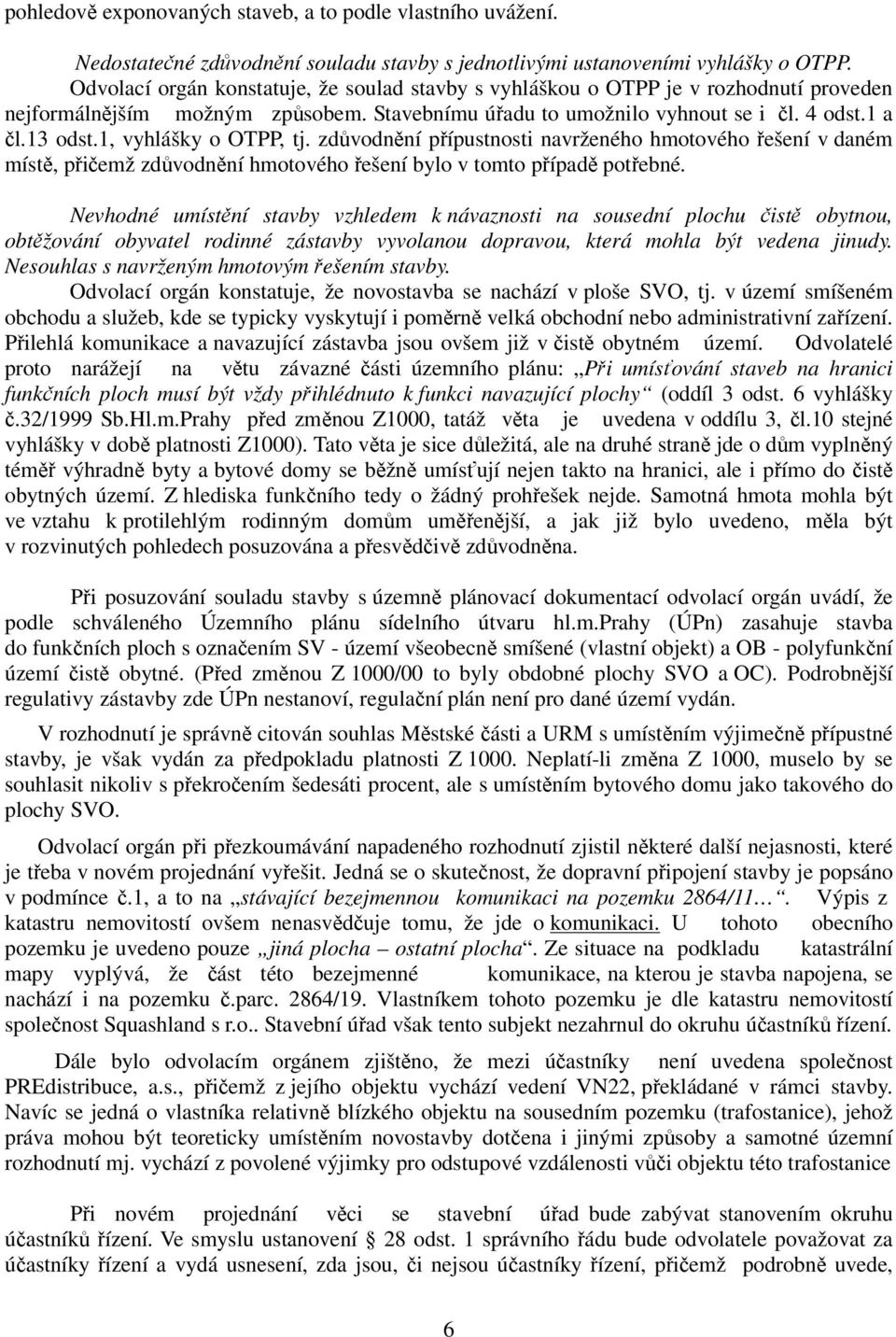 1, vyhlášky o OTPP, tj. zdůvodnění přípustnosti navrženého hmotového řešení v daném místě, přičemž zdůvodnění hmotového řešení bylo v tomto případě potřebné.