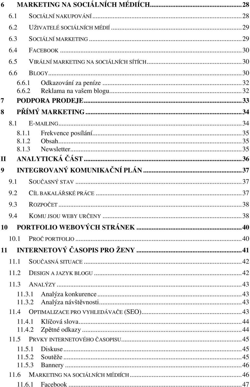 ..35 II ANALYTICKÁ ČÁST...36 9 INTEGROVANÝ KOMUNIKAČNÍ PLÁN...37 9.1 SOUČASNÝ STAV...37 9.2 CÍL BAKALÁŘSKÉ PRÁCE...37 9.3 ROZPOČET...38 9.4 KOMU JSOU WEBY URČENY...38 10 PORTFOLIO WEBOVÝCH STRÁNEK.