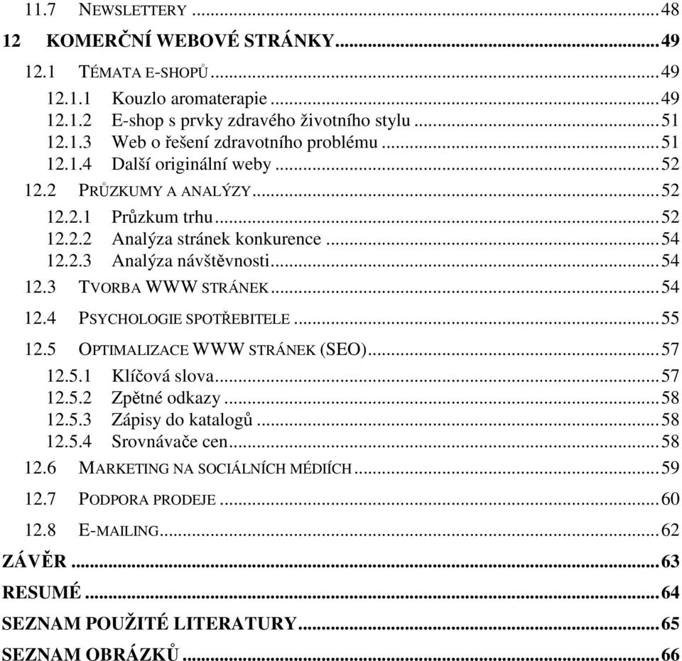 ..54 12.4 PSYCHOLOGIE SPOTŘEBITELE...55 12.5 OPTIMALIZACE WWW STRÁNEK (SEO)...57 12.5.1 Klíčová slova...57 12.5.2 Zpětné odkazy...58 12.5.3 Zápisy do katalogů...58 12.5.4 Srovnávače cen.