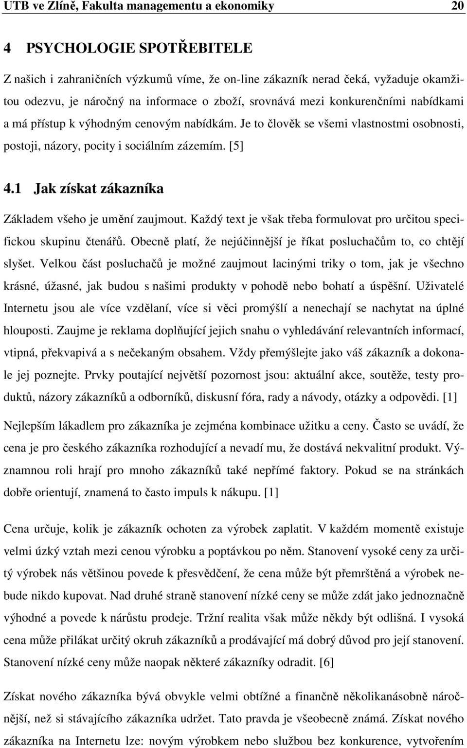 1 Jak získat zákazníka Základem všeho je umění zaujmout. Každý text je však třeba formulovat pro určitou specifickou skupinu čtenářů.