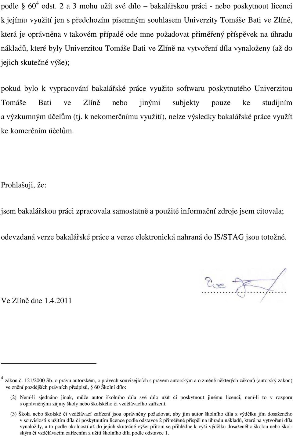 požadovat přiměřený příspěvek na úhradu nákladů, které byly Univerzitou Tomáše Bati ve Zlíně na vytvoření díla vynaloženy (až do jejich skutečné výše); pokud bylo k vypracování bakalářské práce