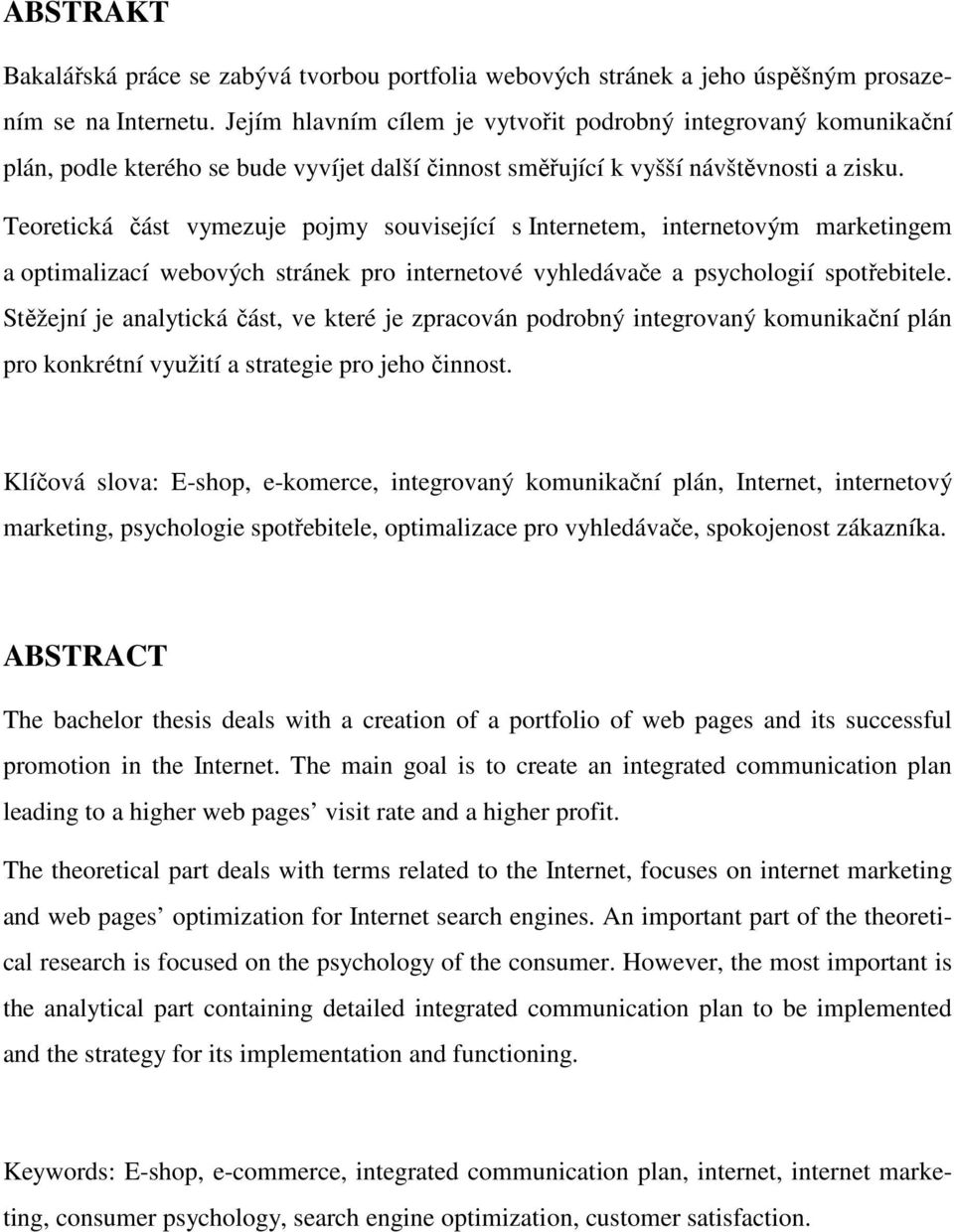 Teoretická část vymezuje pojmy související s Internetem, internetovým marketingem a optimalizací webových stránek pro internetové vyhledávače a psychologií spotřebitele.