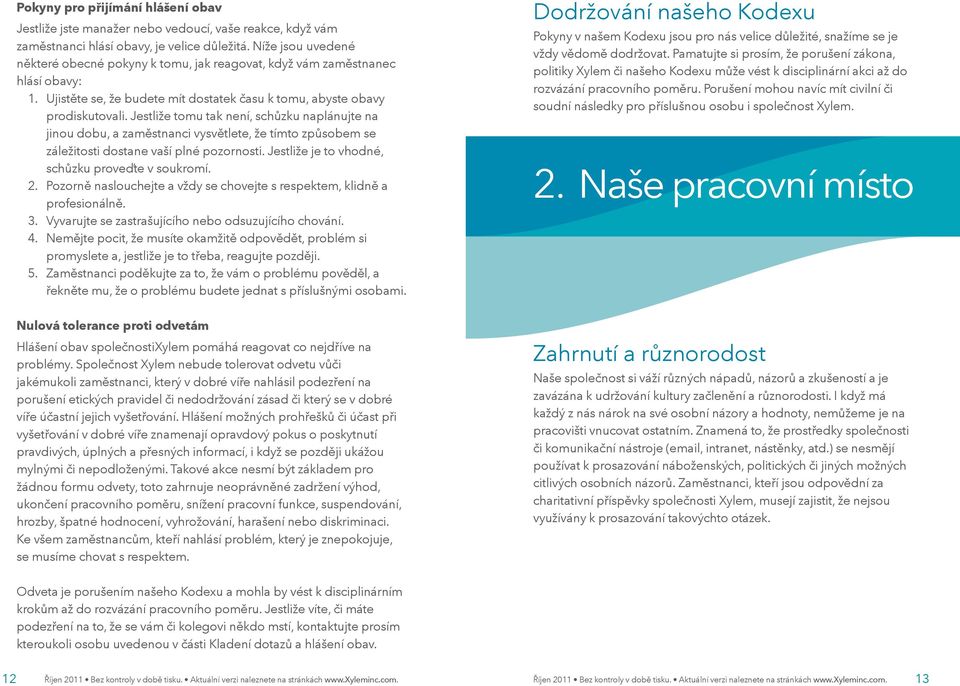 Jestliže tomu tak není, schůzku naplánujte na jinou dobu, a zaměstnanci vysvětlete, že tímto způsobem se záležitosti dostane vaší plné pozornosti. Jestliže je to vhodné, schůzku proveďte v soukromí.