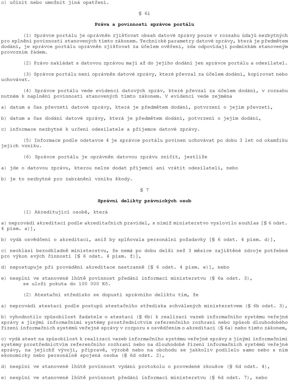 Technické parametry datové zprávy, která je předmětem dodání, je správce portálu oprávněn zjišťovat za účelem ověření, zda odpovídají podmínkám stanoveným provozním řádem.