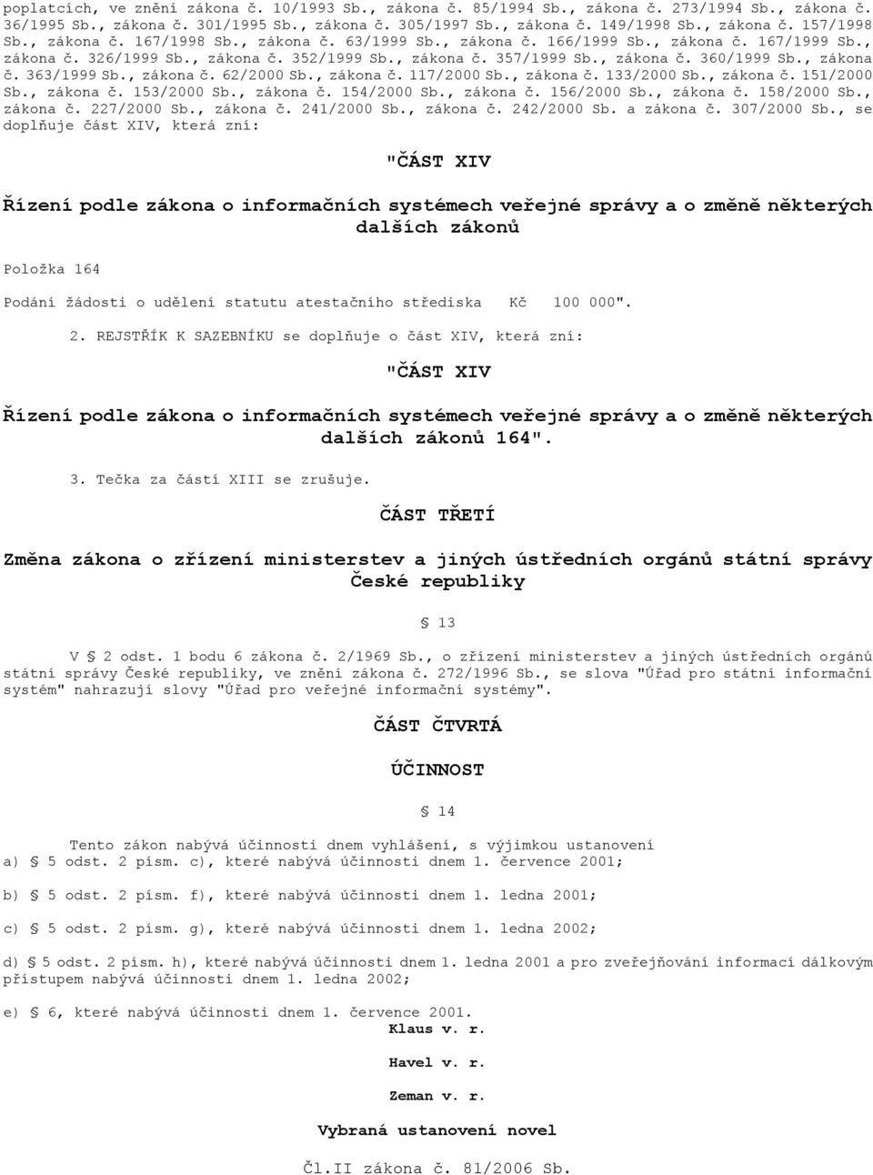 , zákona č. 363/1999 Sb., zákona č. 62/2000 Sb., zákona č. 117/2000 Sb., zákona č. 133/2000 Sb., zákona č. 151/2000 Sb., zákona č. 153/2000 Sb., zákona č. 154/2000 Sb., zákona č. 156/2000 Sb.