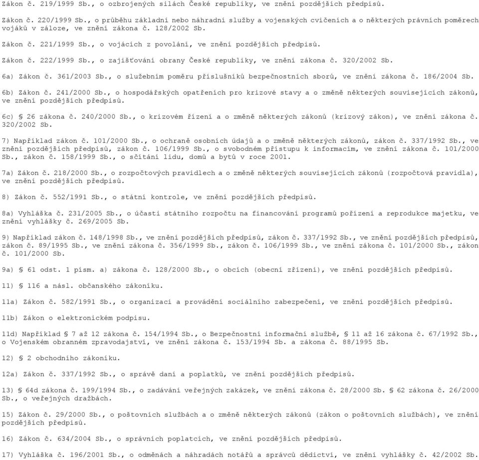 , o vojácích z povolání, ve znění pozdějších předpisů. Zákon č. 222/1999 Sb., o zajišťování obrany České republiky, ve znění zákona č. 320/2002 Sb. 6a) Zákon č. 361/2003 Sb.