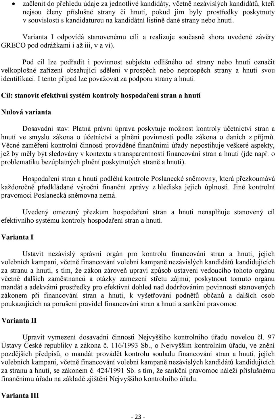 Pod cíl lze podřadit i povinnost subjektu odlišného od strany nebo hnutí označit velkoplošné zařízení obsahující sdělení v prospěch nebo neprospěch strany a hnutí svou identifikací.