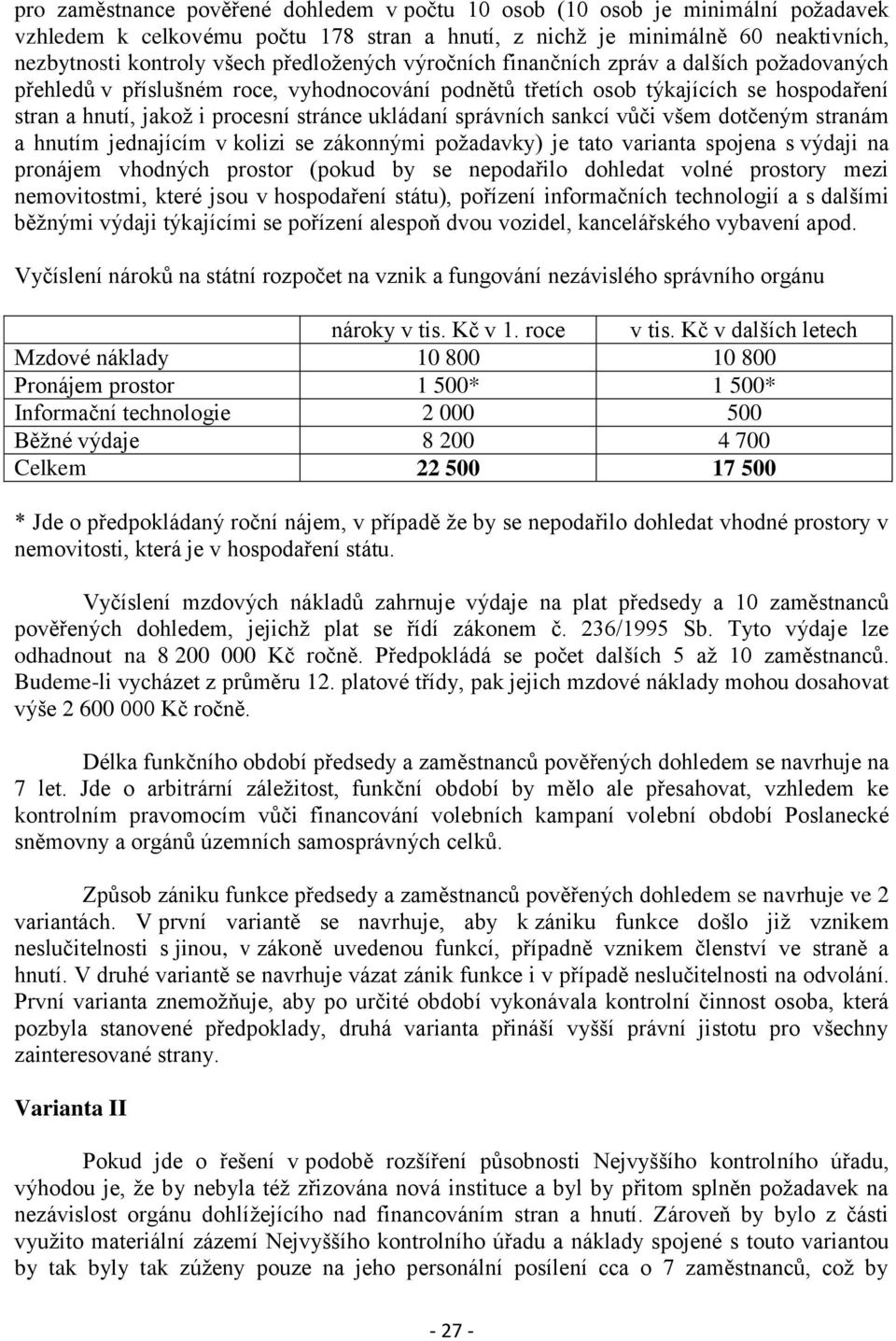 ukládaní správních sankcí vůči všem dotčeným stranám a hnutím jednajícím v kolizi se zákonnými požadavky) je tato varianta spojena s výdaji na pronájem vhodných prostor (pokud by se nepodařilo