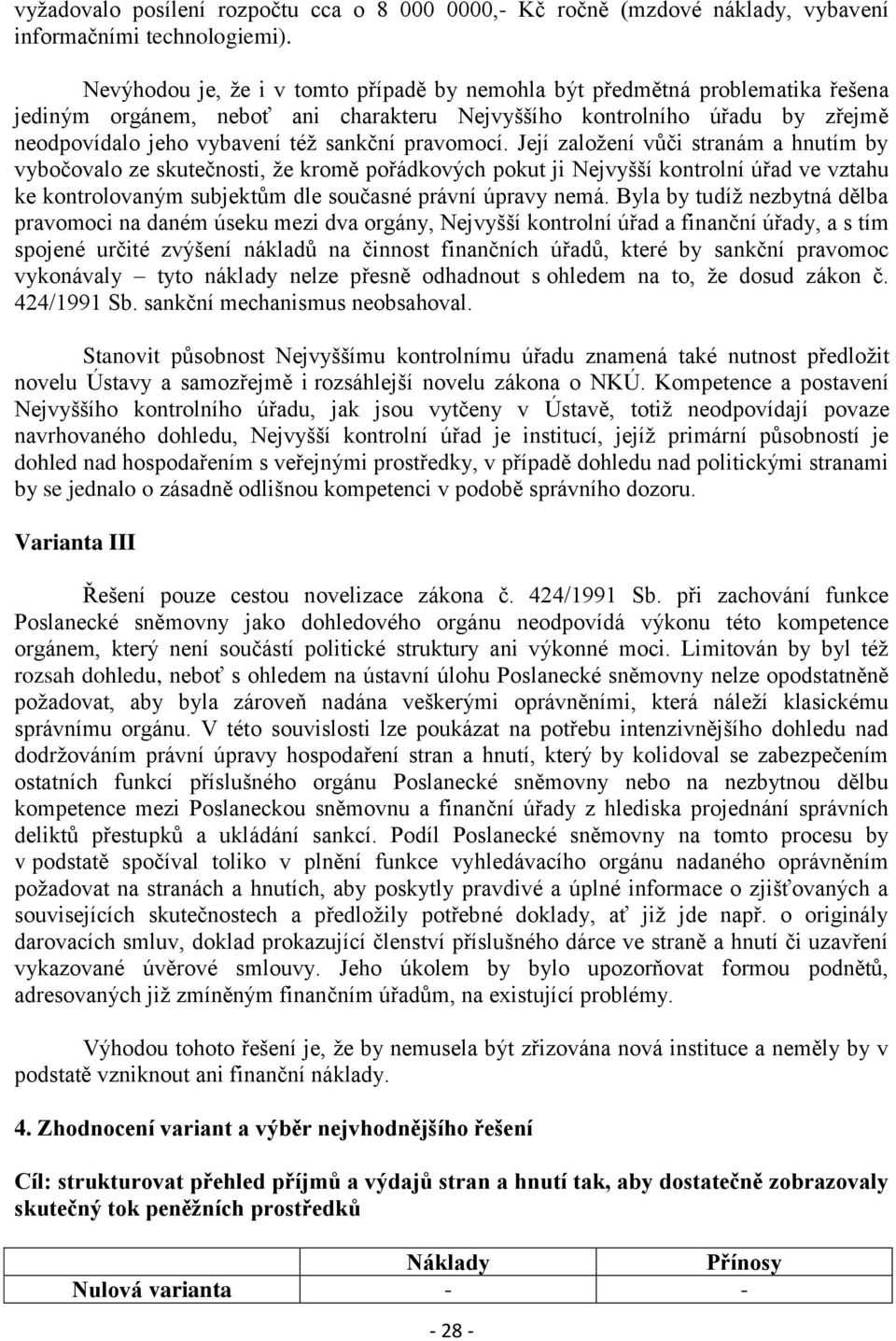 pravomocí. Její založení vůči stranám a hnutím by vybočovalo ze skutečnosti, že kromě pořádkových pokut ji Nejvyšší kontrolní úřad ve vztahu ke kontrolovaným subjektům dle současné právní úpravy nemá.