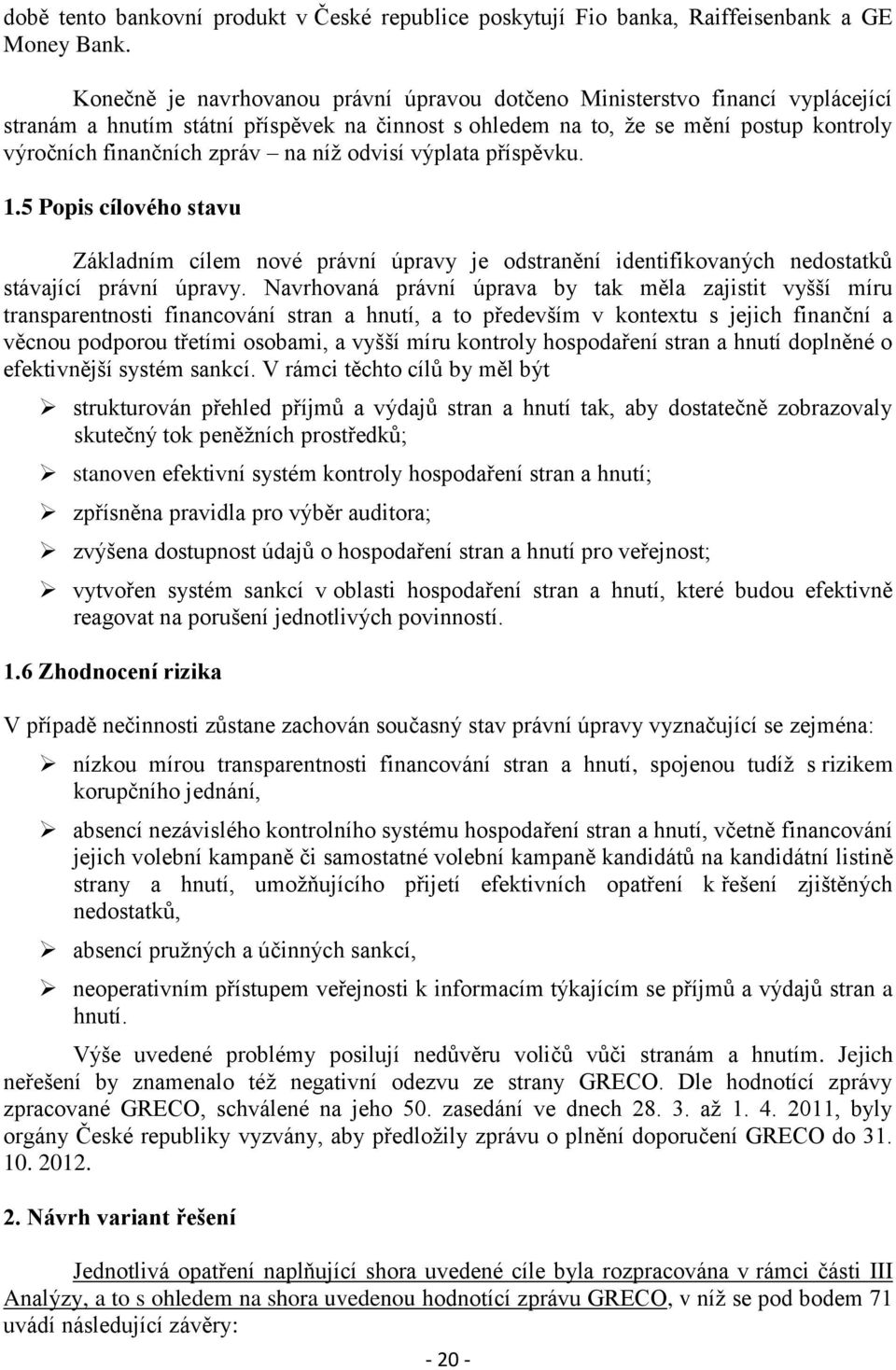 níž odvisí výplata příspěvku. 1.5 Popis cílového stavu Základním cílem nové právní úpravy je odstranění identifikovaných nedostatků stávající právní úpravy.