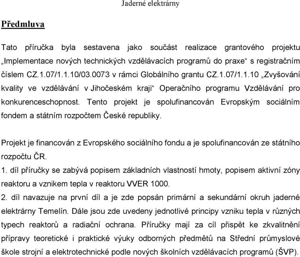 Tento projekt je spolufinancován Evropským sociálním fondem a státním rozpočtem České republiky. Projekt je financován z Evropského sociálního fondu a je spolufinancován ze státního rozpočtu ČR. 1.