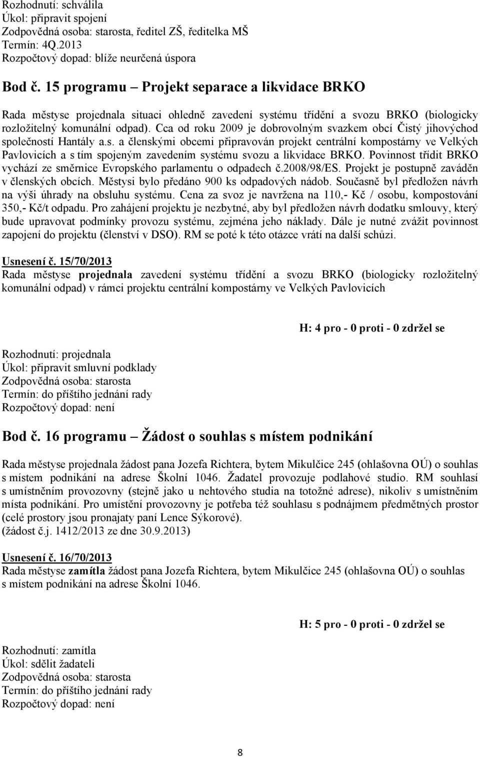 Cca od roku 2009 je dobrovolným svazkem obcí Čistý jihovýchod společností Hantály a.s. a členskými obcemi připravován projekt centrální kompostárny ve Velkých Pavlovicích a s tím spojeným zavedením systému svozu a likvidace BRKO.