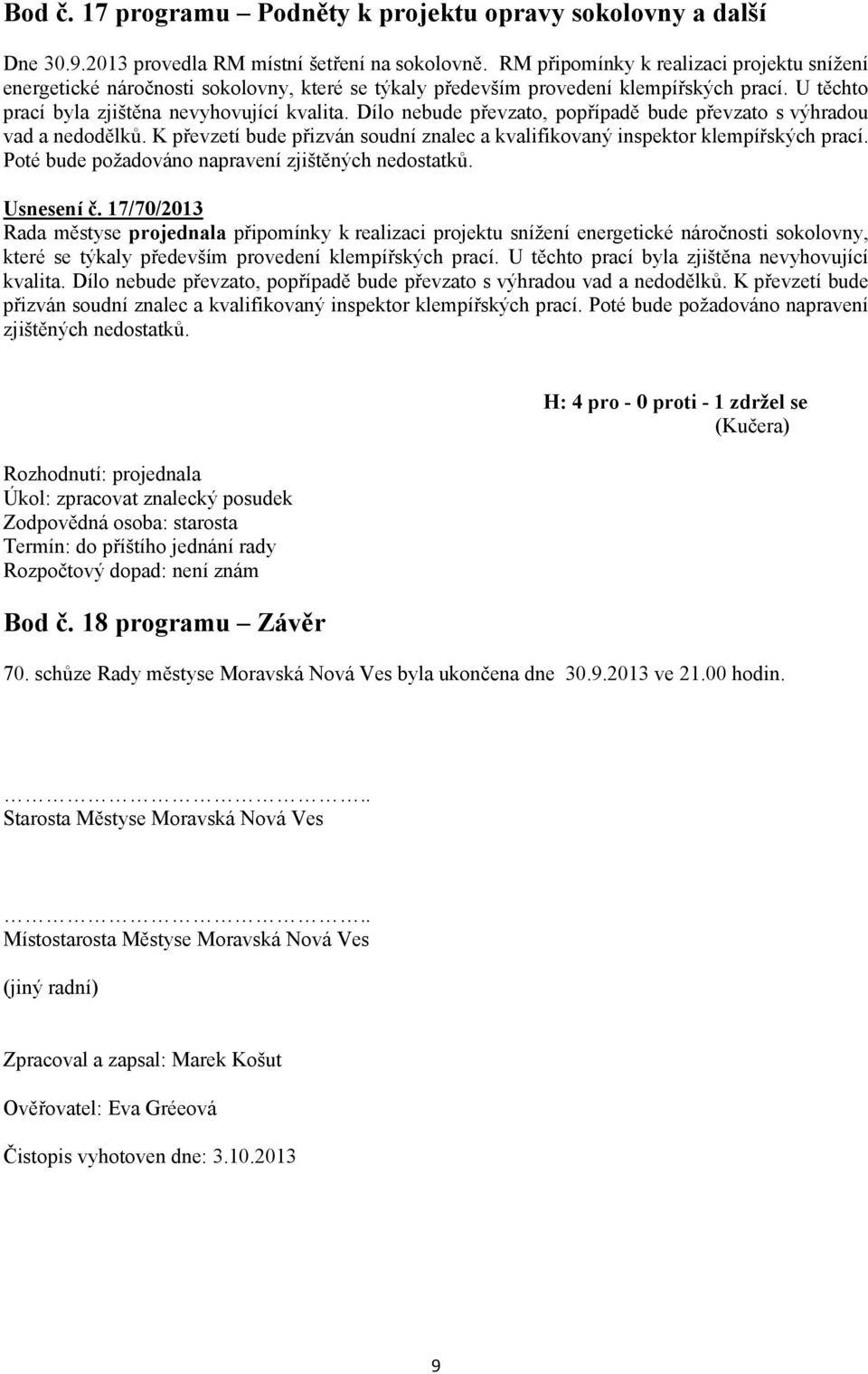 Dílo nebude převzato, popřípadě bude převzato s výhradou vad a nedodělků. K převzetí bude přizván soudní znalec a kvalifikovaný inspektor klempířských prací.