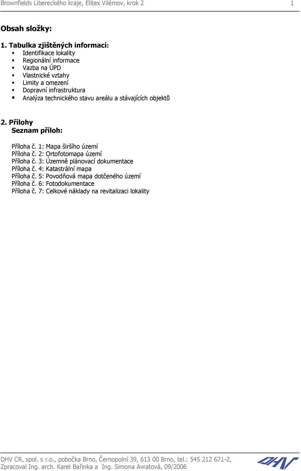 infrastruktura Analýza technického stavu areálu a stávajících objektů 2. Přílohy Seznam příloh: Příloha č. 1: Mapa širšího území Příloha č.