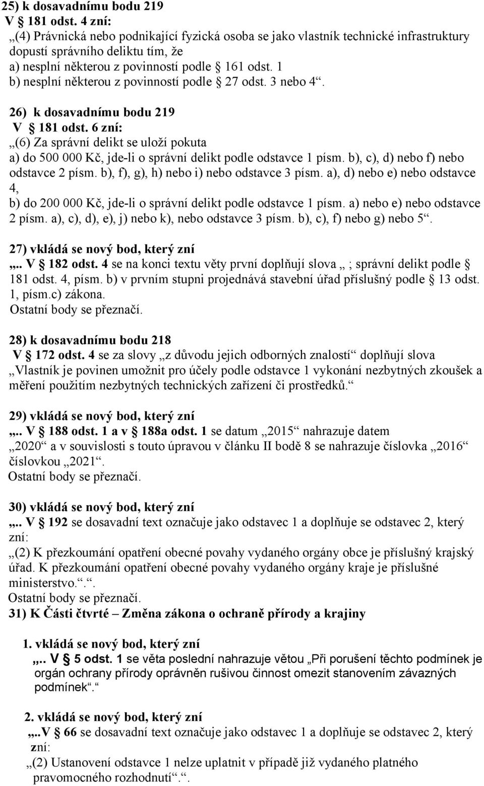 1 b) nesplní některou z povinností podle 27 odst. 3 nebo 4. 26) k dosavadnímu bodu 219 V 181 odst.