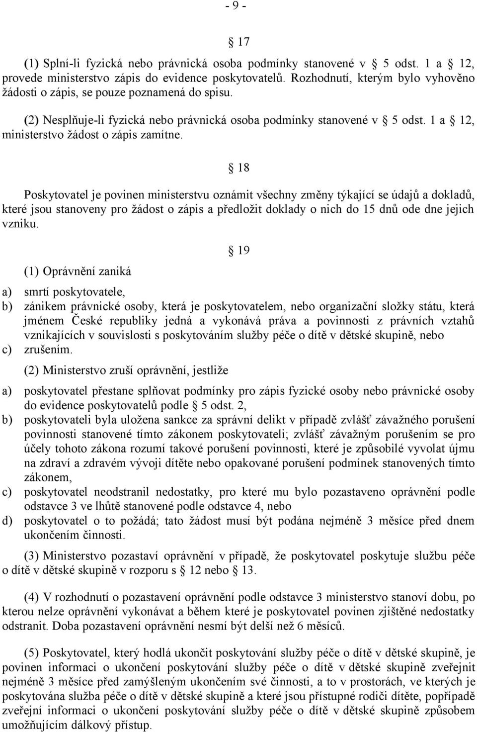 18 Poskytovatel je povinen ministerstvu oznámit všechny změny týkající se údajů a dokladů, které jsou stanoveny pro žádost o zápis a předložit doklady o nich do 15 dnů ode dne jejich vzniku.