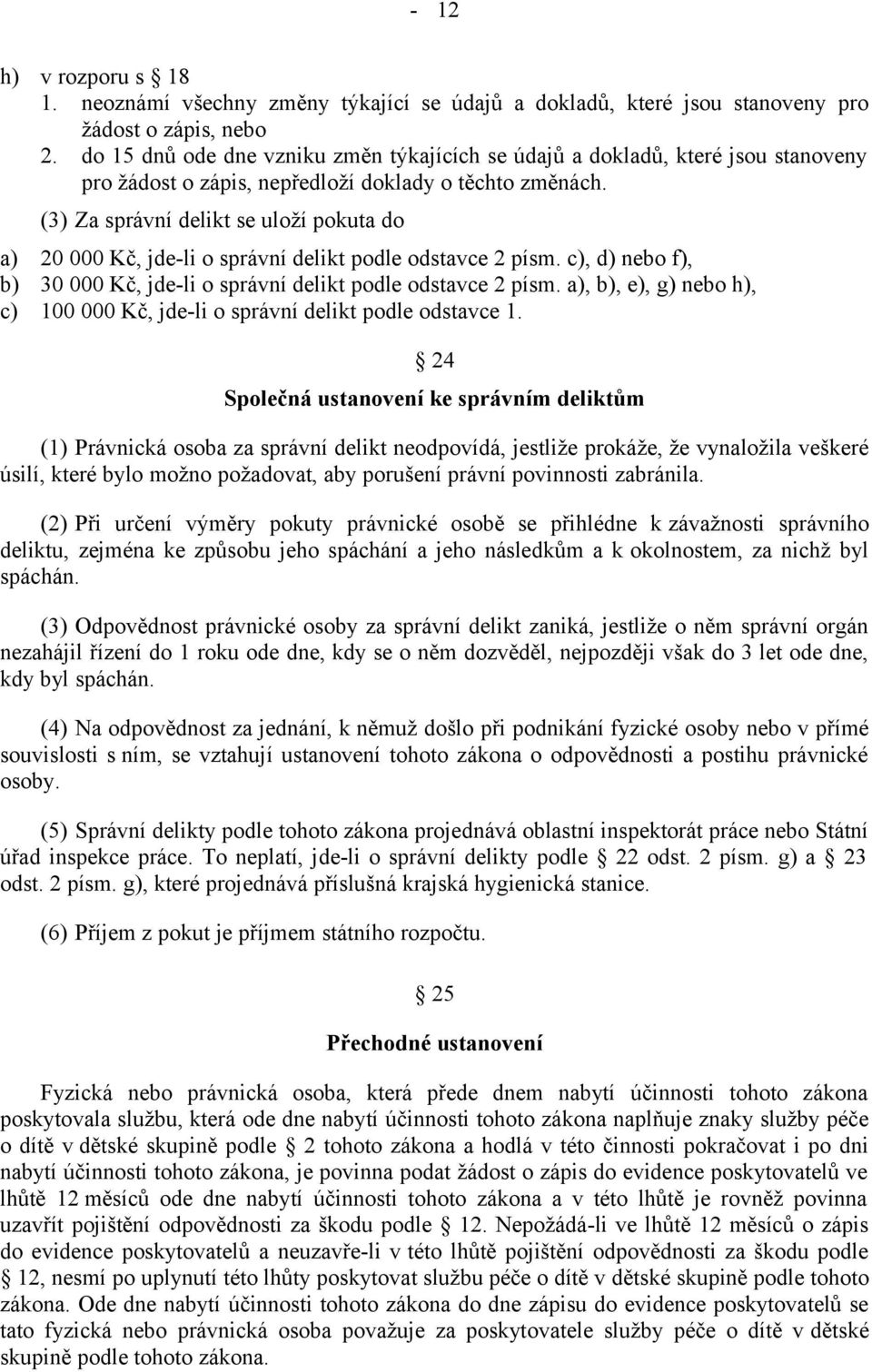 (3) Za správní delikt se uloží pokuta do a) 20 000 Kč, jde-li o správní delikt podle odstavce 2 písm. c), d) nebo f), b) 30 000 Kč, jde-li o správní delikt podle odstavce 2 písm.