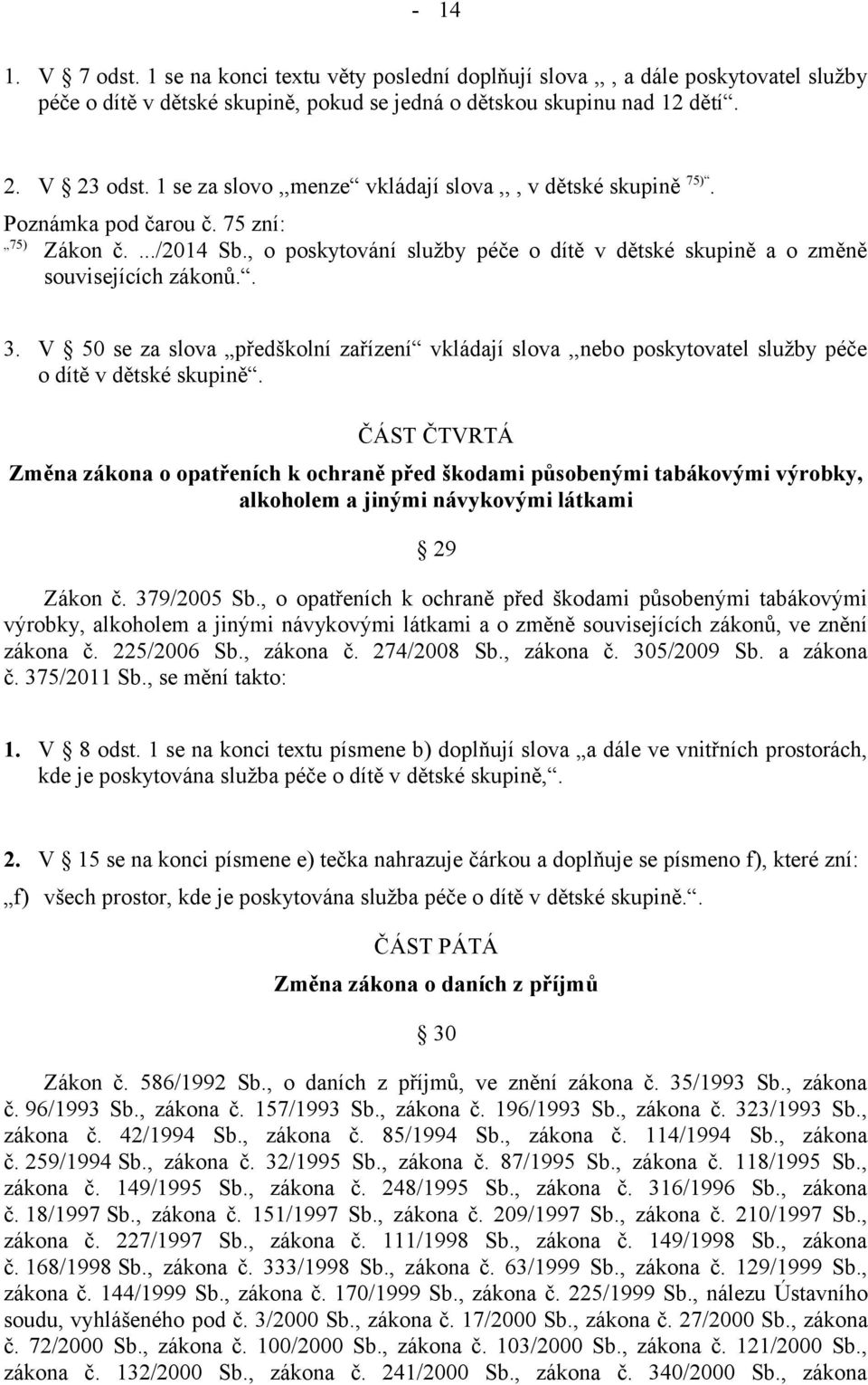 . 3. V 50 se za slova předškolní zařízení vkládají slova,,nebo poskytovatel služby péče o dítě v dětské skupině.