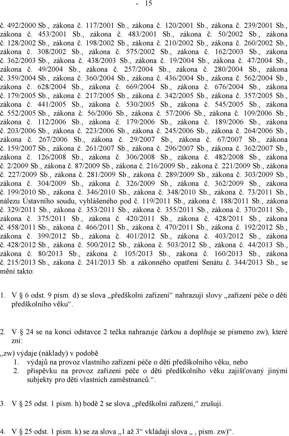 , zákona č. 47/2004 Sb., zákona č. 49/2004 Sb., zákona č. 257/2004 Sb., zákona č. 280/2004 Sb., zákona č. 359/2004 Sb., zákona č. 360/2004 Sb., zákona č. 436/2004 Sb., zákona č. 562/2004 Sb.