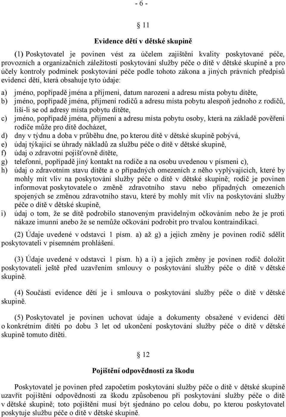 adresu místa pobytu dítěte, b) jméno, popřípadě jména, příjmení rodičů a adresu místa pobytu alespoň jednoho z rodičů, liší-li se od adresy místa pobytu dítěte, c) jméno, popřípadě jména, příjmení a