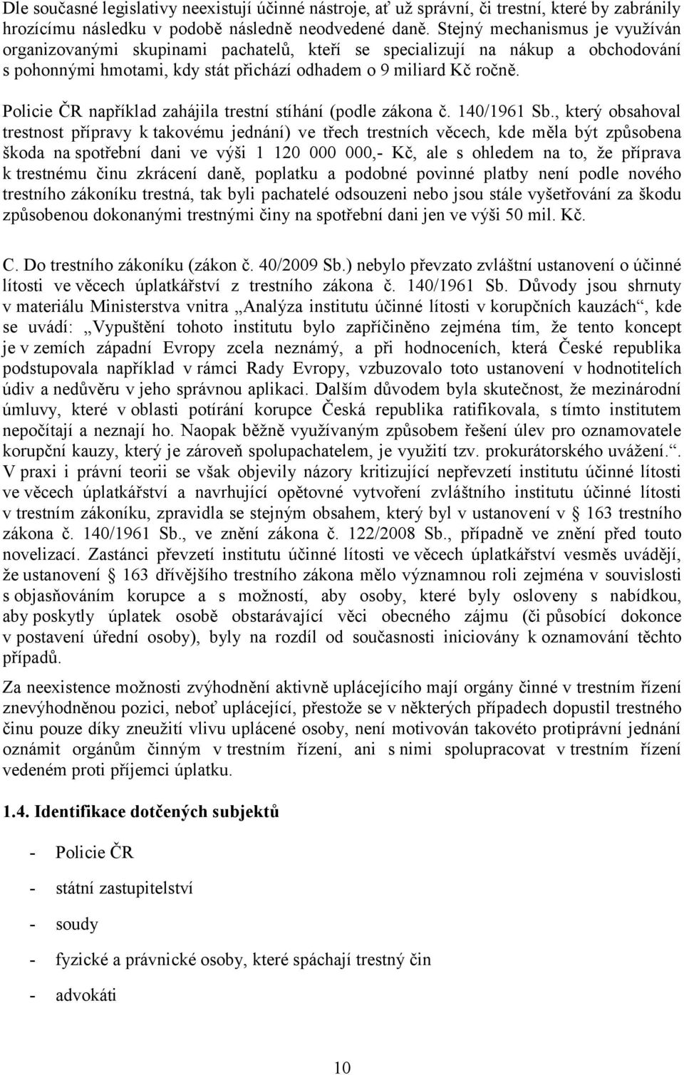 Policie ČR například zahájila trestní stíhání (podle zákona č. 140/1961 Sb.