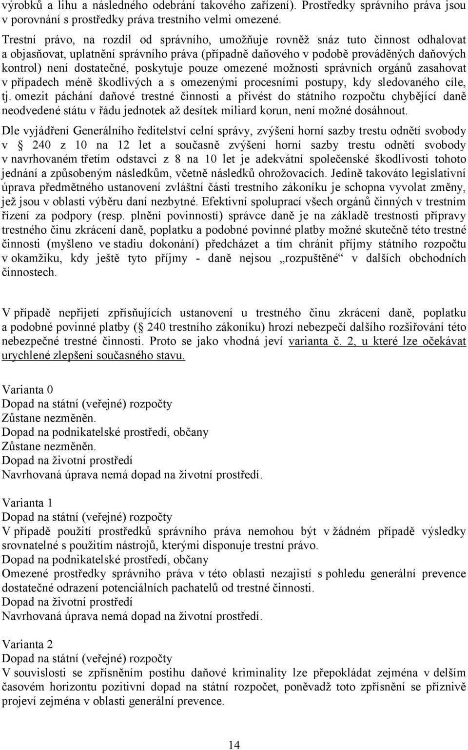 poskytuje pouze omezené možnosti správních orgánů zasahovat v případech méně škodlivých a s omezenými procesními postupy, kdy sledovaného cíle, tj.