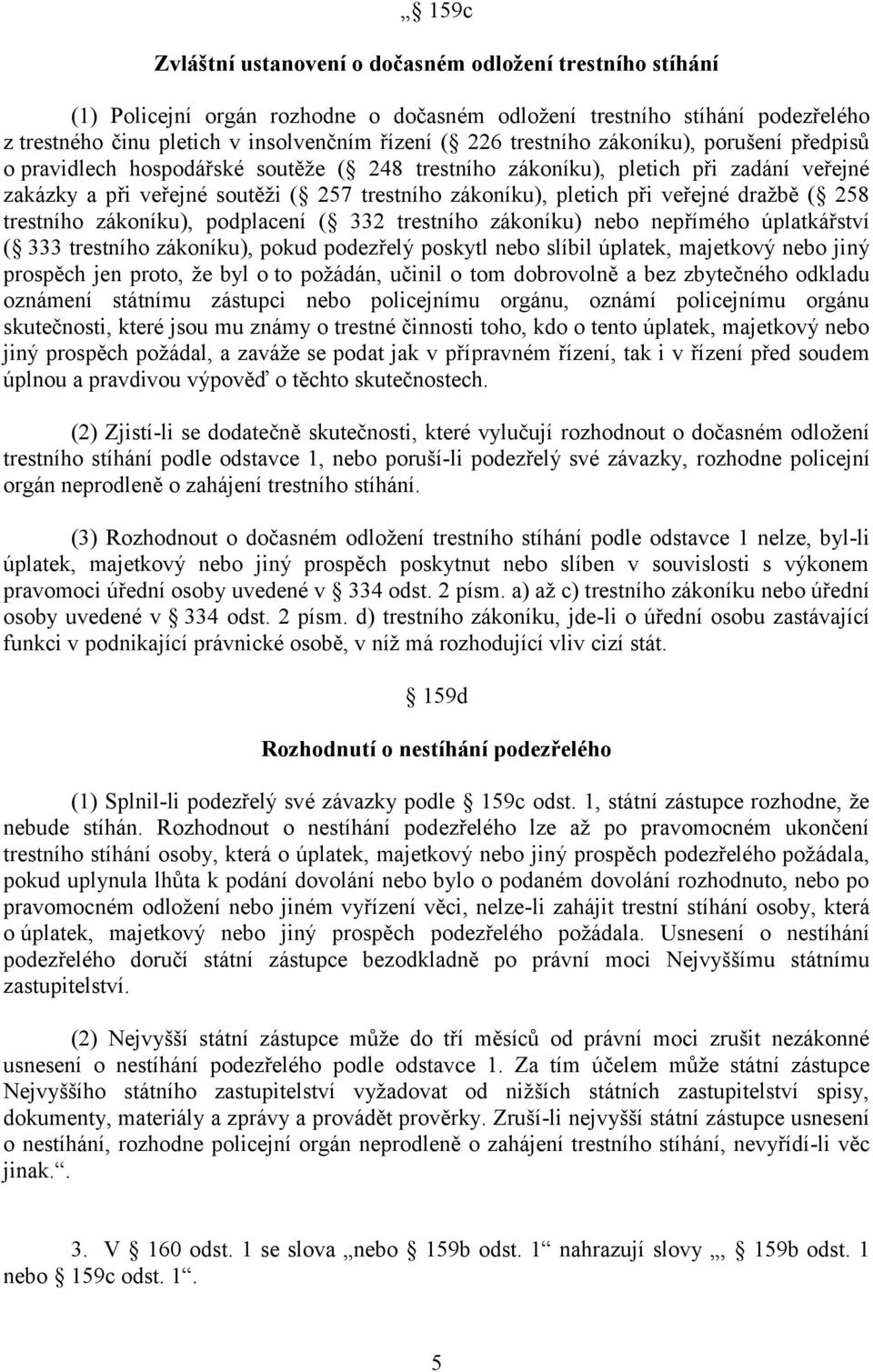 veřejné dražbě ( 258 trestního zákoníku), podplacení ( 332 trestního zákoníku) nebo nepřímého úplatkářství ( 333 trestního zákoníku), pokud podezřelý poskytl nebo slíbil úplatek, majetkový nebo jiný