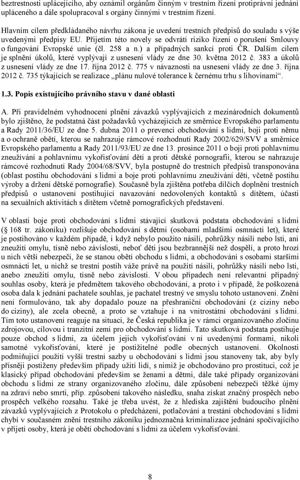 Přijetím této novely se odvrátí riziko řízení o porušení Smlouvy o fungování Evropské unie (čl. 258 a n.) a případných sankcí proti ČR.