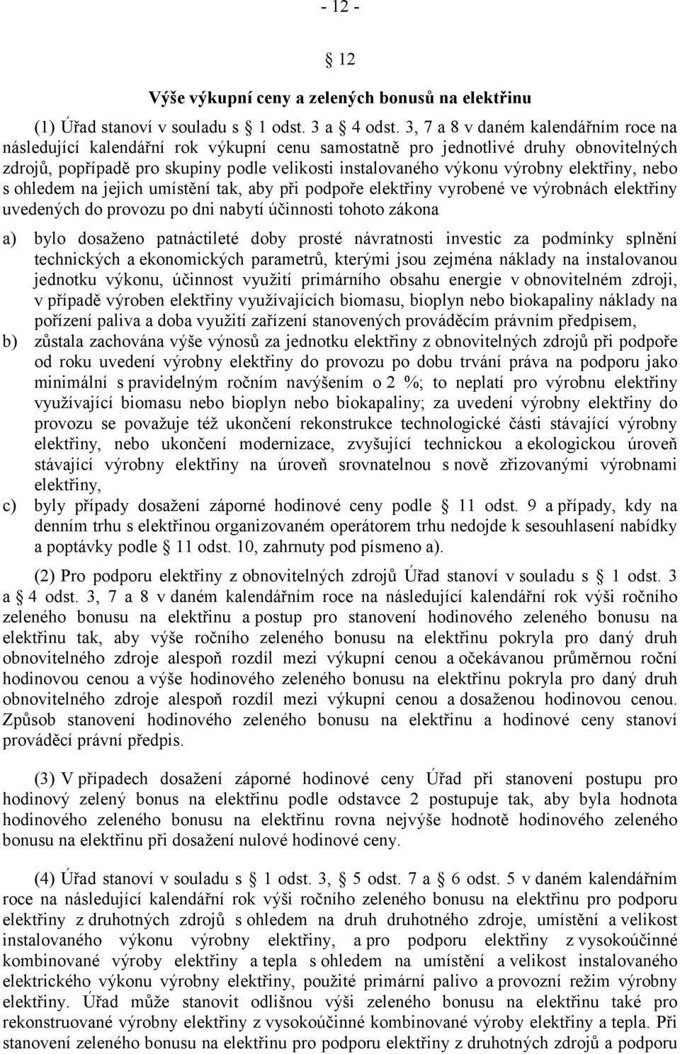 elektřiny, nebo s ohledem na jejich umístění tak, aby při podpoře elektřiny vyrobené ve výrobnách elektřiny uvedených do provozu po dni nabytí účinnosti tohoto zákona a) bylo dosaženo patnáctileté