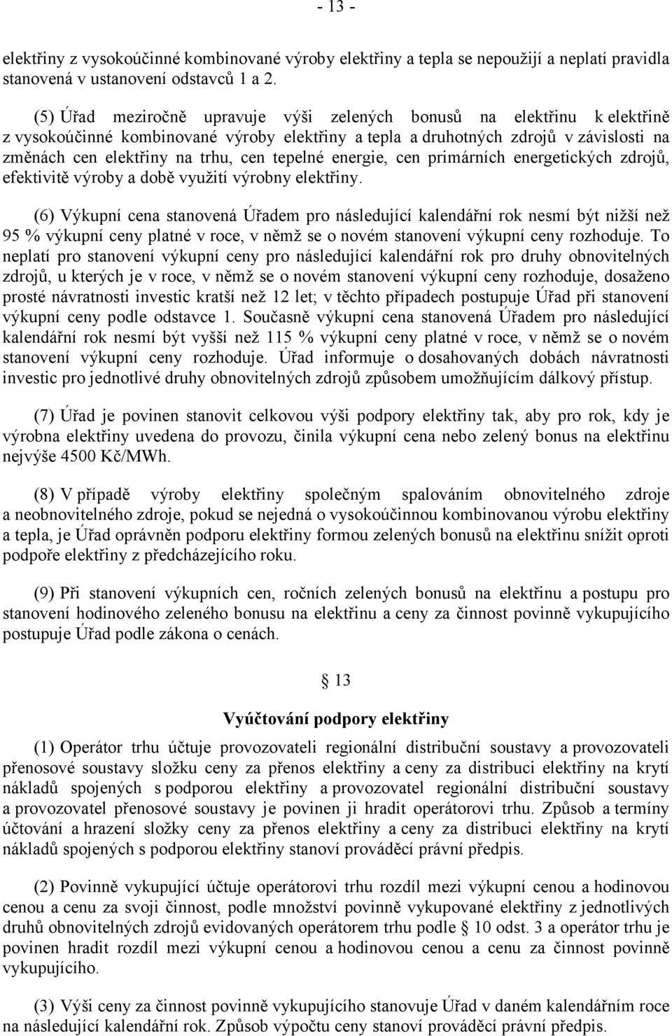 tepelné energie, cen primárních energetických zdrojů, efektivitě výroby a době využití výrobny elektřiny.