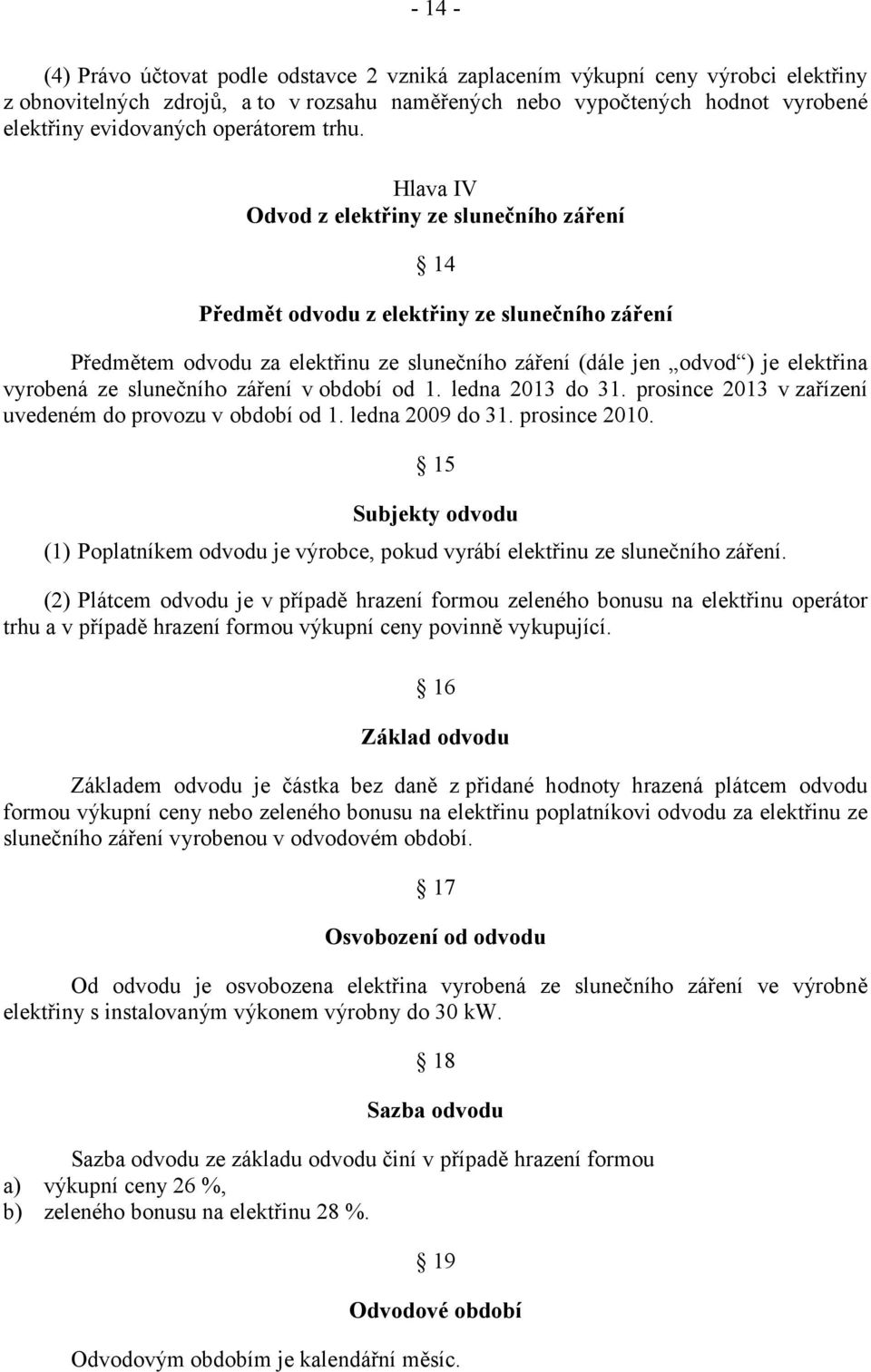 Hlava IV Odvod z elektřiny ze slunečního záření 14 Předmět odvodu z elektřiny ze slunečního záření Předmětem odvodu za elektřinu ze slunečního záření (dále jen odvod ) je elektřina vyrobená ze