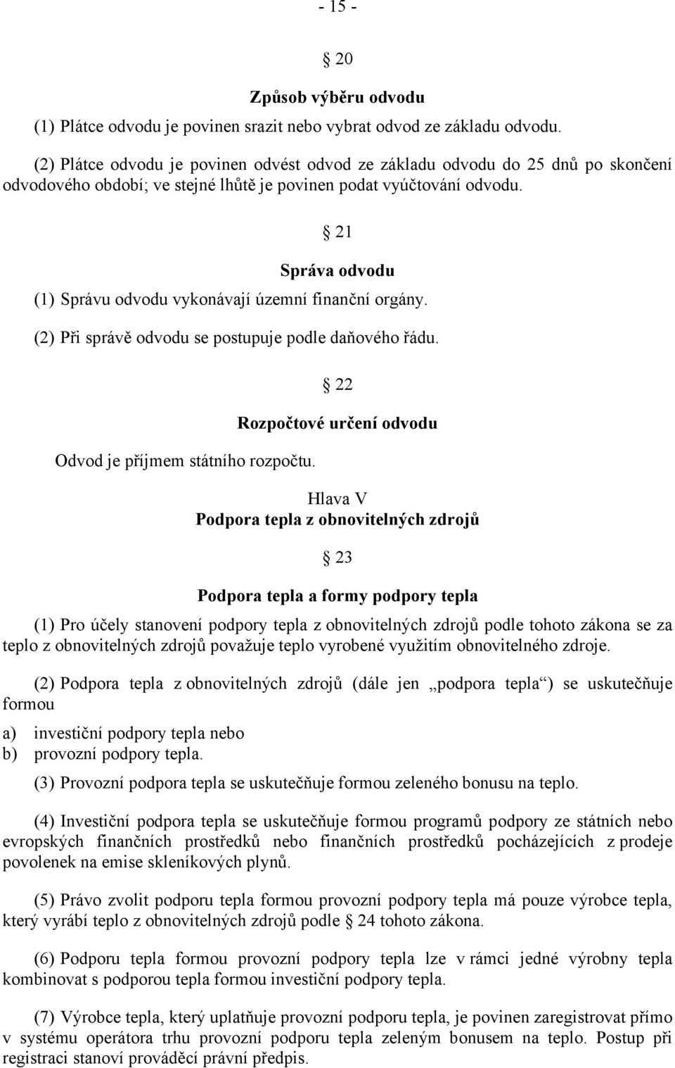 21 Správa odvodu (1) Správu odvodu vykonávají územní finanční orgány. (2) Při správě odvodu se postupuje podle daňového řádu. Odvod je příjmem státního rozpočtu.