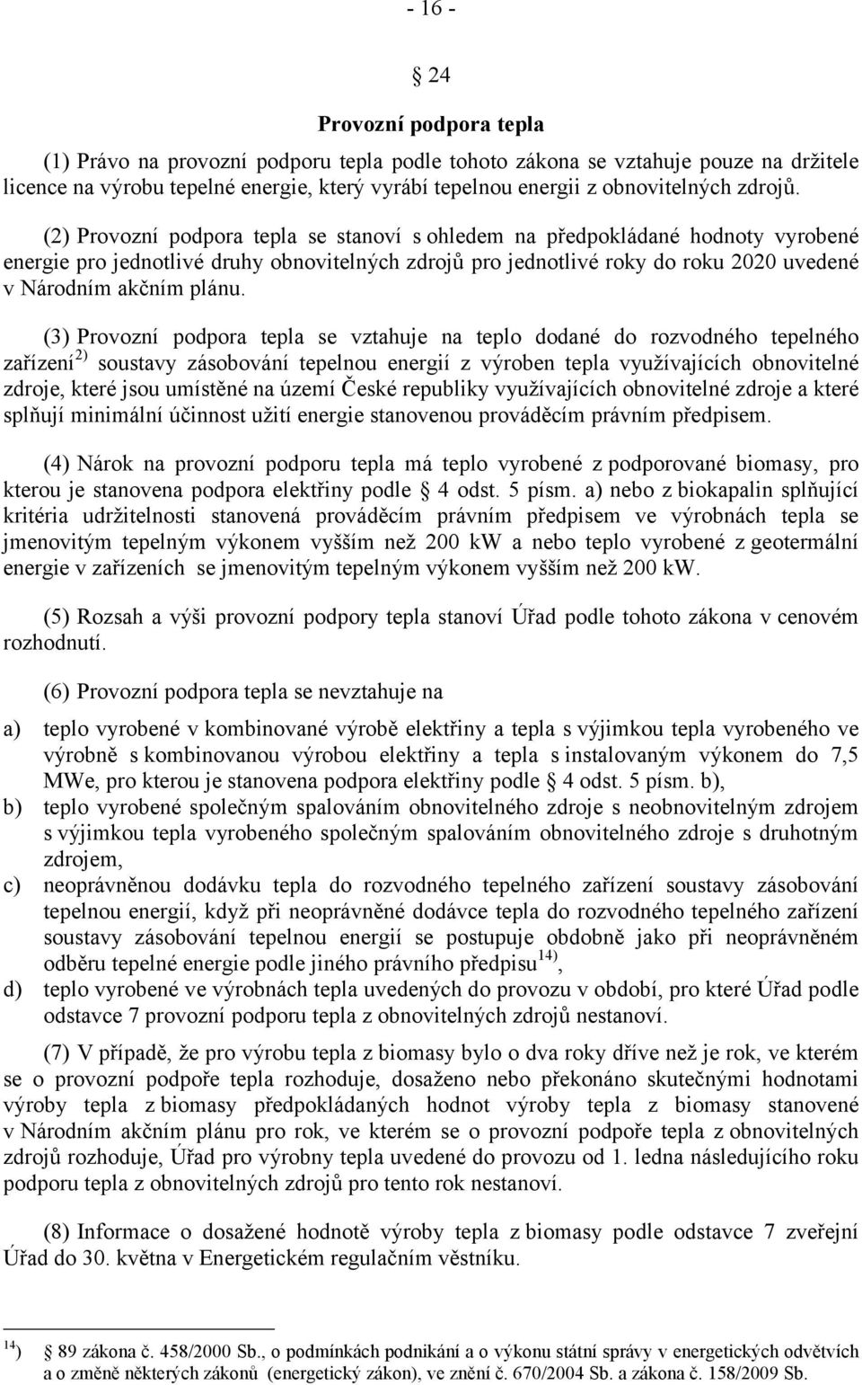 (2) Provozní podpora tepla se stanoví s ohledem na předpokládané hodnoty vyrobené energie pro jednotlivé druhy obnovitelných zdrojů pro jednotlivé roky do roku 2020 uvedené v Národním akčním plánu.