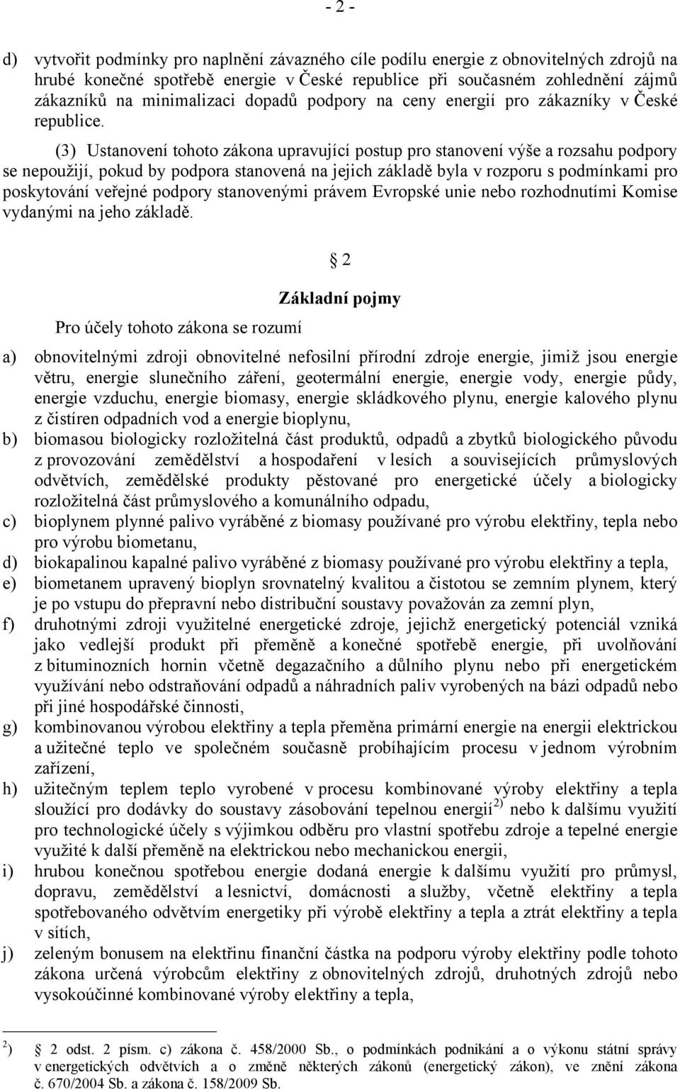 (3) Ustanovení tohoto zákona upravující postup pro stanovení výše a rozsahu podpory se nepoužijí, pokud by podpora stanovená na jejich základě byla v rozporu s podmínkami pro poskytování veřejné