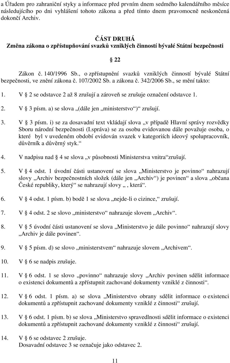 , o zpřístupnění svazků vzniklých činností bývalé Státní bezpečnosti, ve znění zákona č. 107/2002 Sb. a zákona č. 342/2006 Sb., se mění takto: 1.