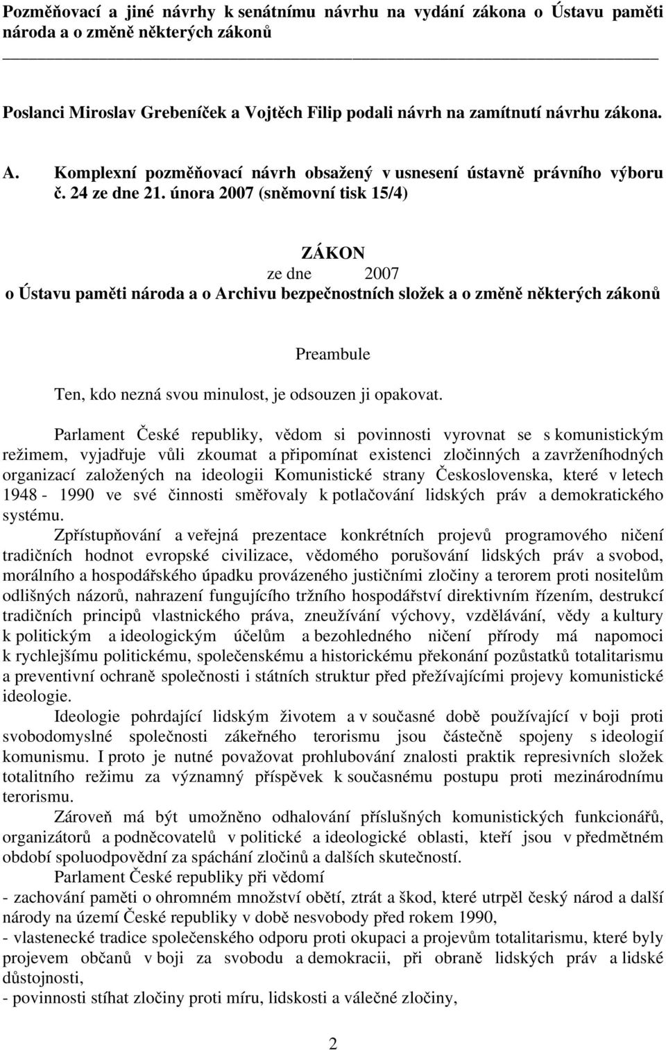 února 2007 (sněmovní tisk 15/4) ZÁKON ze dne 2007 o Ústavu paměti národa a o Archivu bezpečnostních složek a o změně některých zákonů Preambule Ten, kdo nezná svou minulost, je odsouzen ji opakovat.