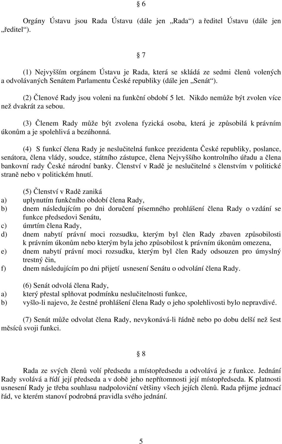 (2) Členové Rady jsou voleni na funkční období 5 let. Nikdo nemůže být zvolen více než dvakrát za sebou.