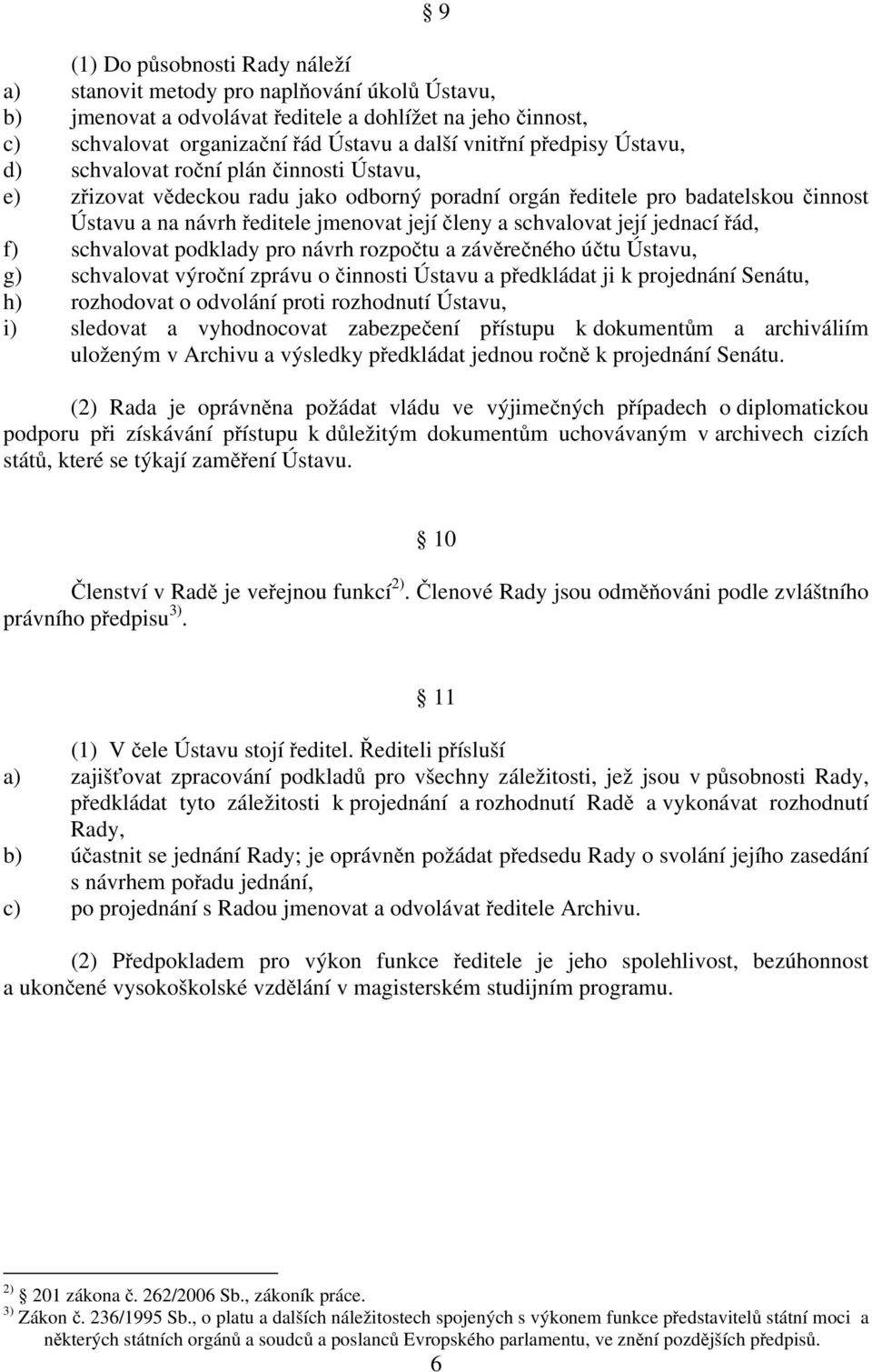 schvalovat její jednací řád, f) schvalovat podklady pro návrh rozpočtu a závěrečného účtu Ústavu, g) schvalovat výroční zprávu o činnosti Ústavu a předkládat ji k projednání Senátu, h) rozhodovat o