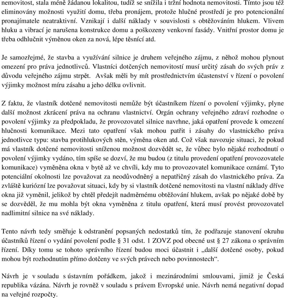 Vlivem hluku a vibrací je narušena konstrukce domu a poškozeny venkovní fasády. Vnitřní prostor domu je třeba odhlučnit výměnou oken za nová, lépe těsnící atd.