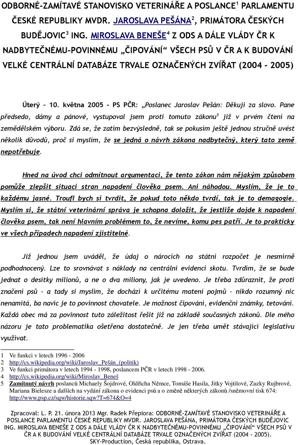 května 2005 PS PČR: Poslanec Jaroslav Pešán: Děkuji za slovo. Pane předsedo, dámy a pánové, vystupoval jsem proti tomuto zákonu 5 již v prvém čtení na zemědělském výboru.