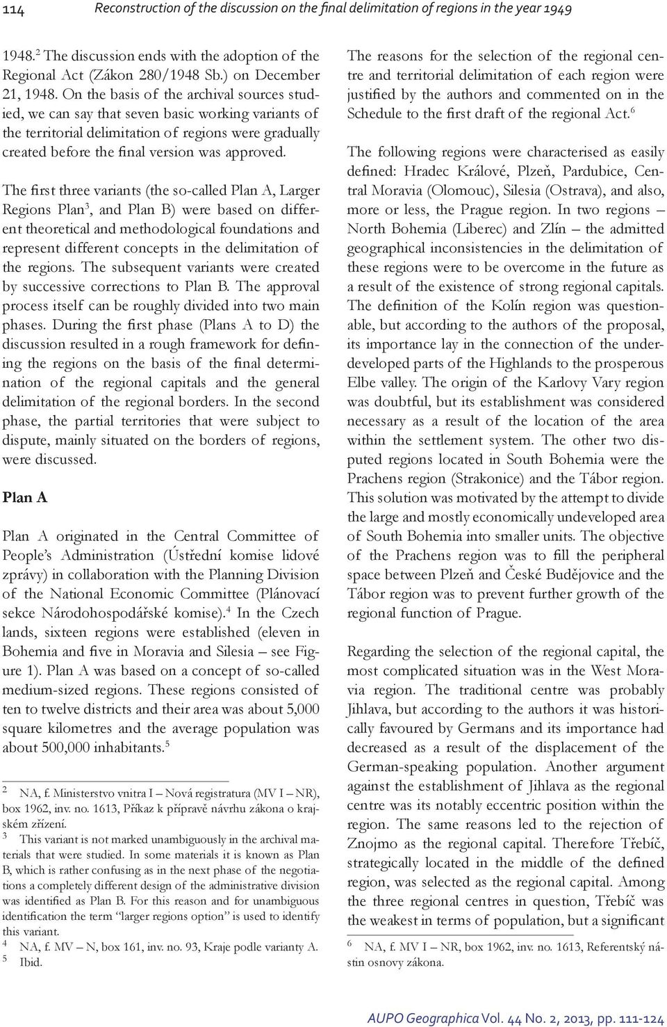 The first three variants (the so-called Plan A, Larger Regions Plan 3, and Plan B) were based on different theoretical and methodological foundations and represent different concepts in the